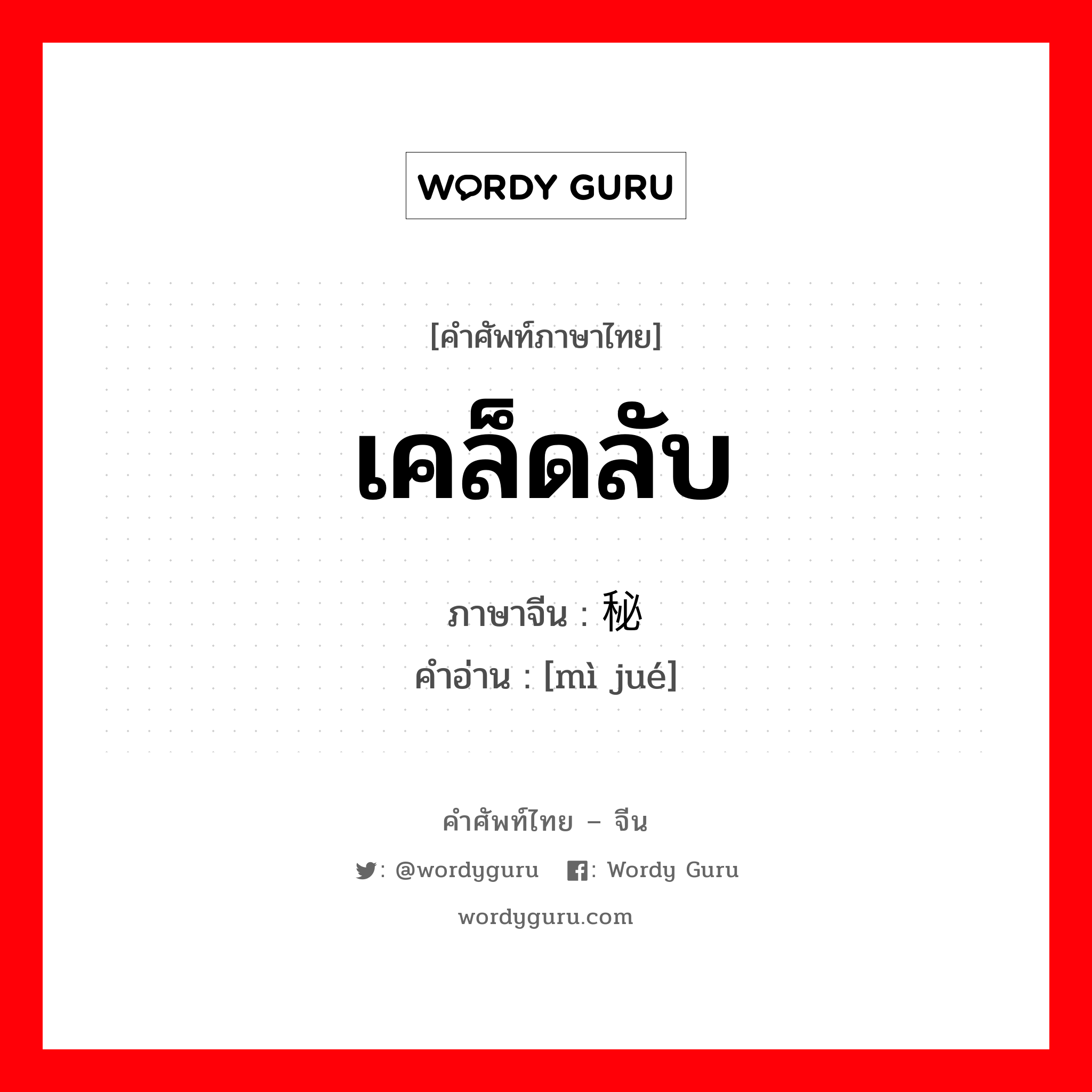 เคล็ดลับ ภาษาจีนคืออะไร, คำศัพท์ภาษาไทย - จีน เคล็ดลับ ภาษาจีน 秘诀 คำอ่าน [mì jué]