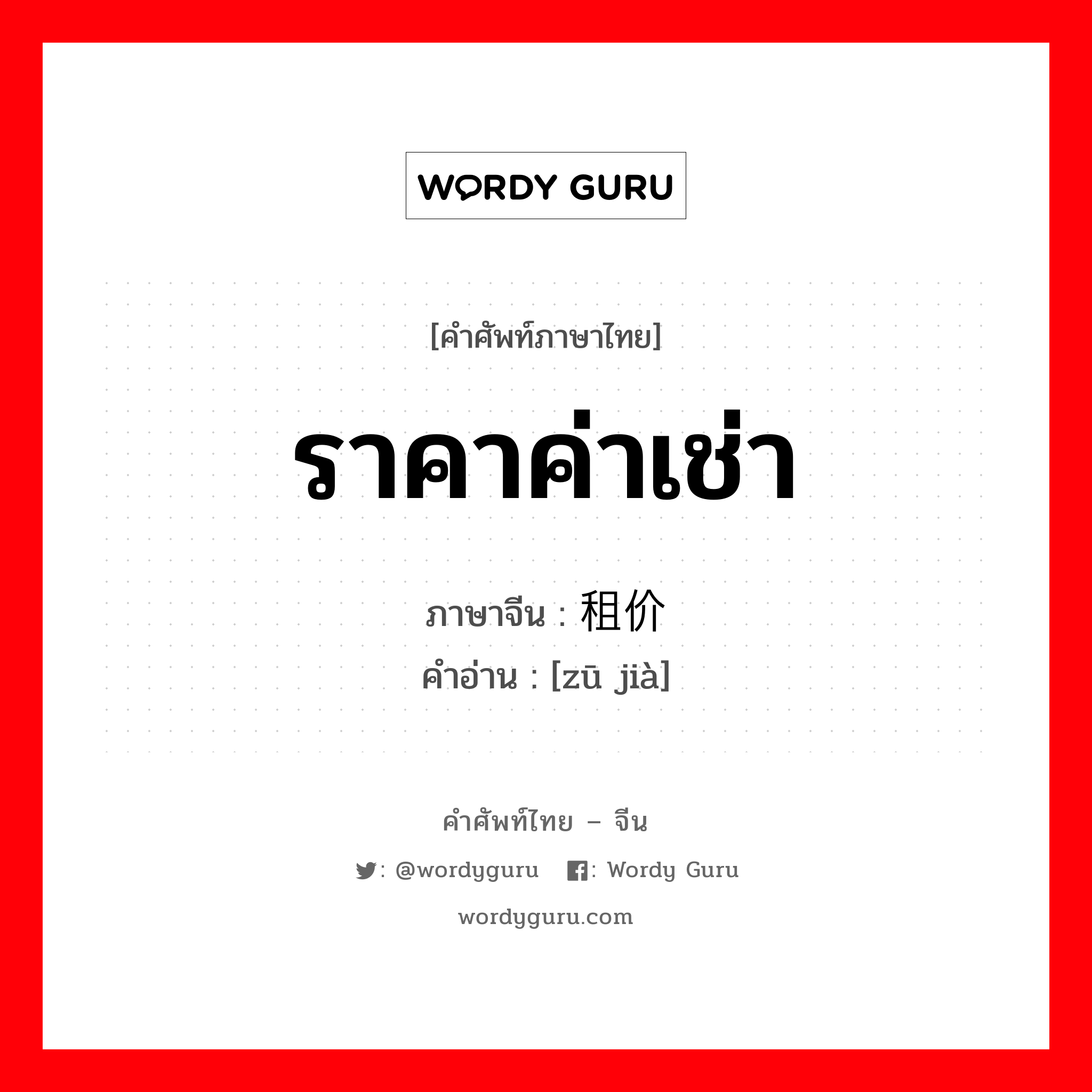 ราคาค่าเช่า ภาษาจีนคืออะไร, คำศัพท์ภาษาไทย - จีน ราคาค่าเช่า ภาษาจีน 租价 คำอ่าน [zū jià]