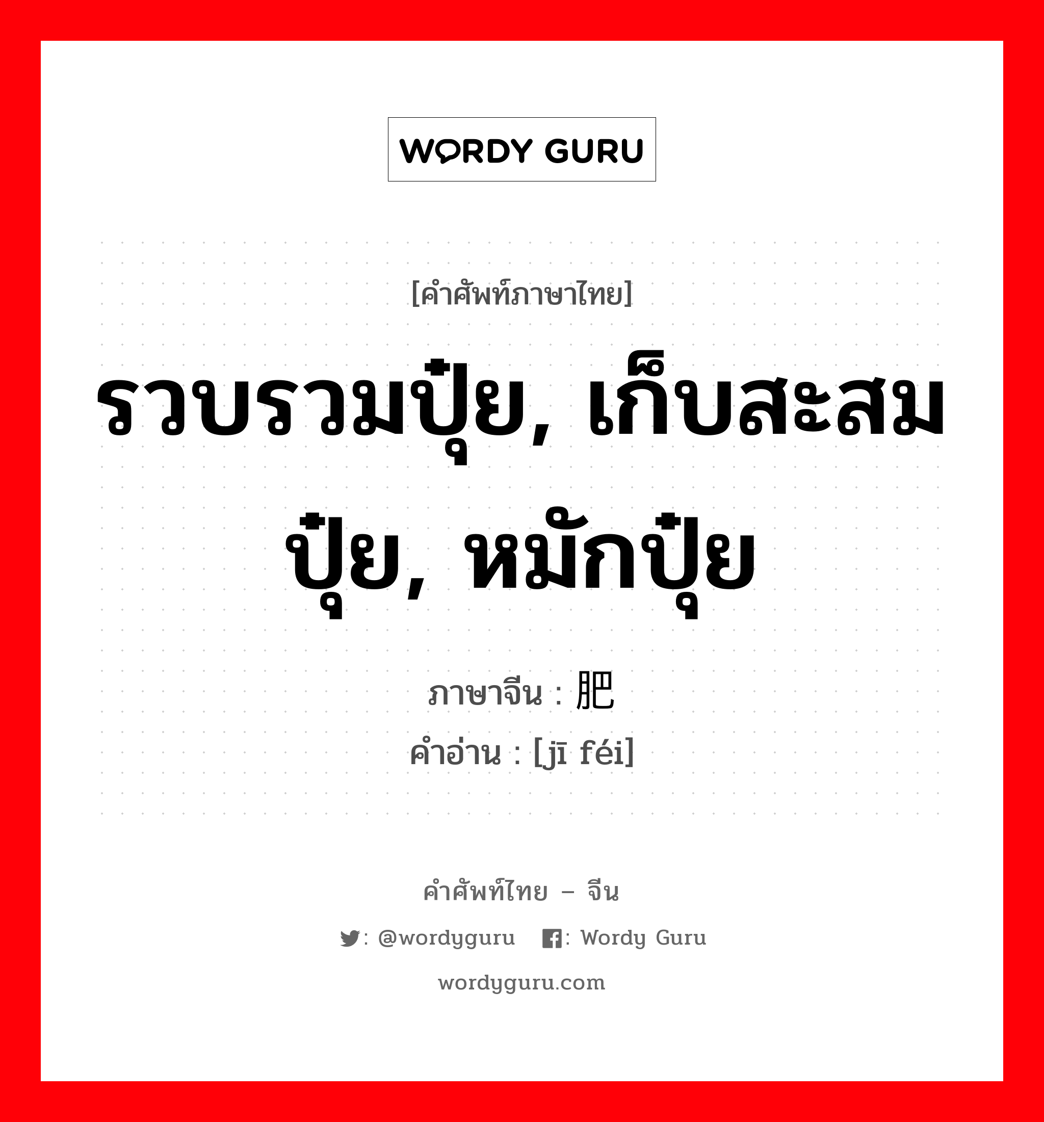 รวบรวมปุ๋ย, เก็บสะสมปุ๋ย, หมักปุ๋ย ภาษาจีนคืออะไร, คำศัพท์ภาษาไทย - จีน รวบรวมปุ๋ย, เก็บสะสมปุ๋ย, หมักปุ๋ย ภาษาจีน 积肥 คำอ่าน [jī féi]