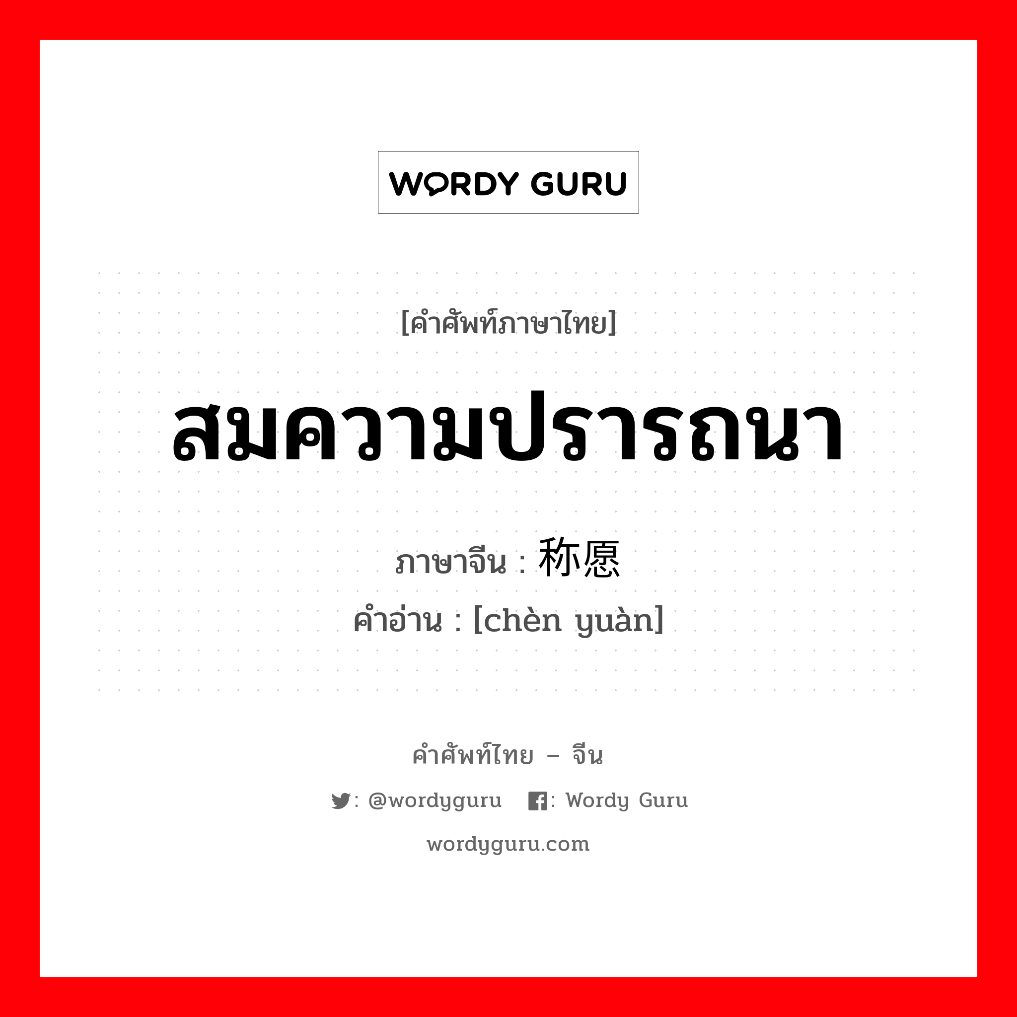 สมความปรารถนา ภาษาจีนคืออะไร, คำศัพท์ภาษาไทย - จีน สมความปรารถนา ภาษาจีน 称愿 คำอ่าน [chèn yuàn]