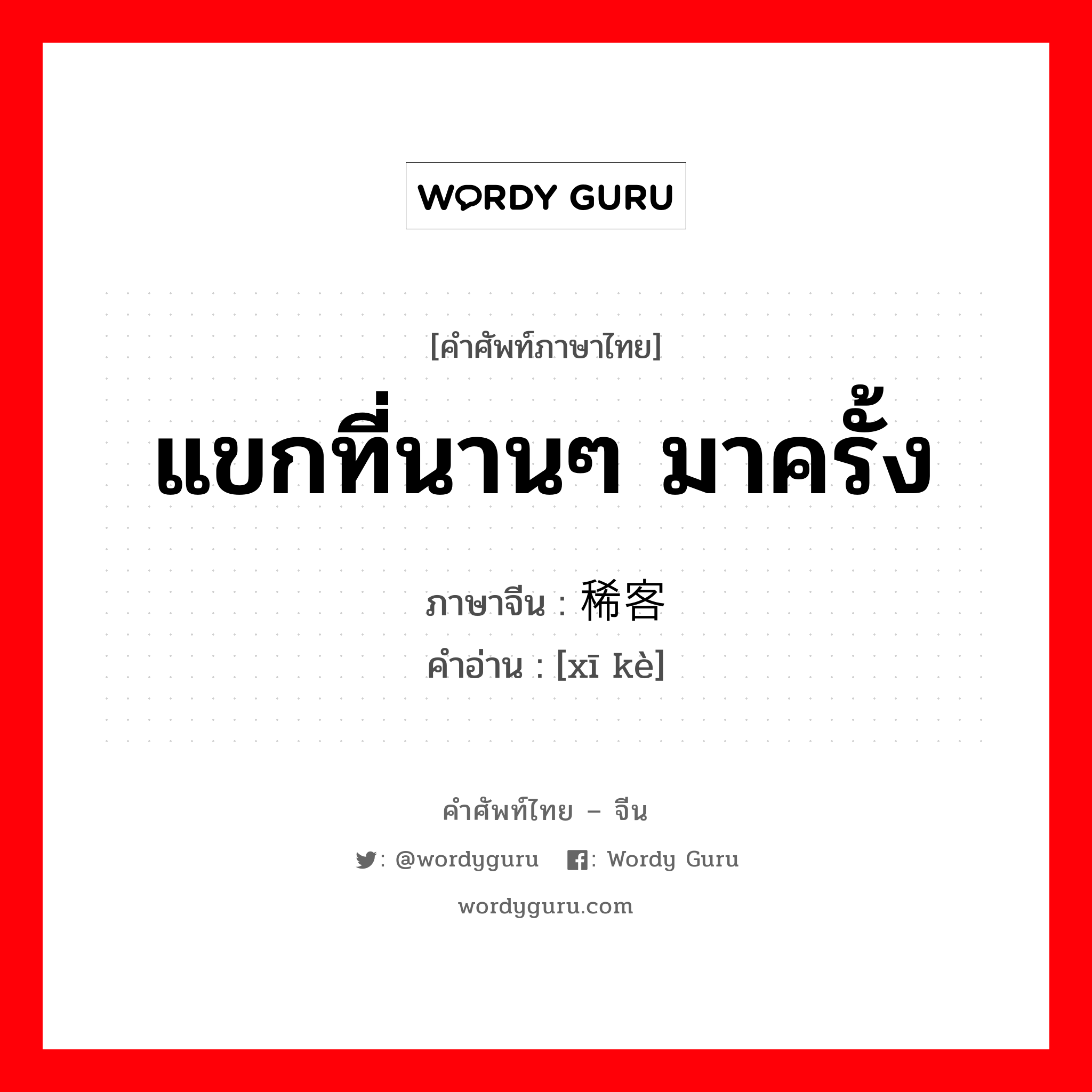 แขกที่นานๆ มาครั้ง ภาษาจีนคืออะไร, คำศัพท์ภาษาไทย - จีน แขกที่นานๆ มาครั้ง ภาษาจีน 稀客 คำอ่าน [xī kè]