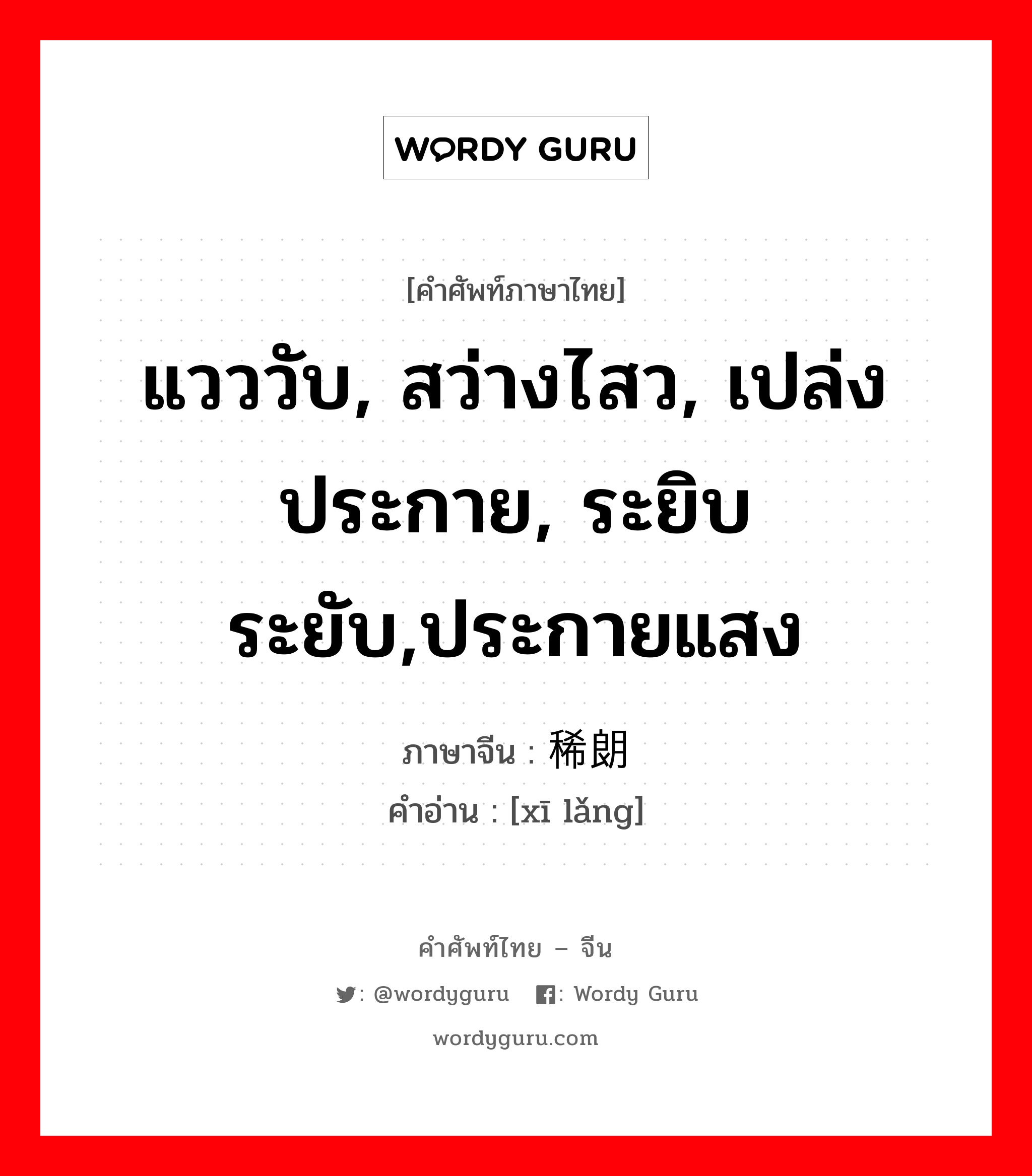 แวววับ, สว่างไสว, เปล่งประกาย, ระยิบระยับ,ประกายแสง ภาษาจีนคืออะไร, คำศัพท์ภาษาไทย - จีน แวววับ, สว่างไสว, เปล่งประกาย, ระยิบระยับ,ประกายแสง ภาษาจีน 稀朗 คำอ่าน [xī lǎng]