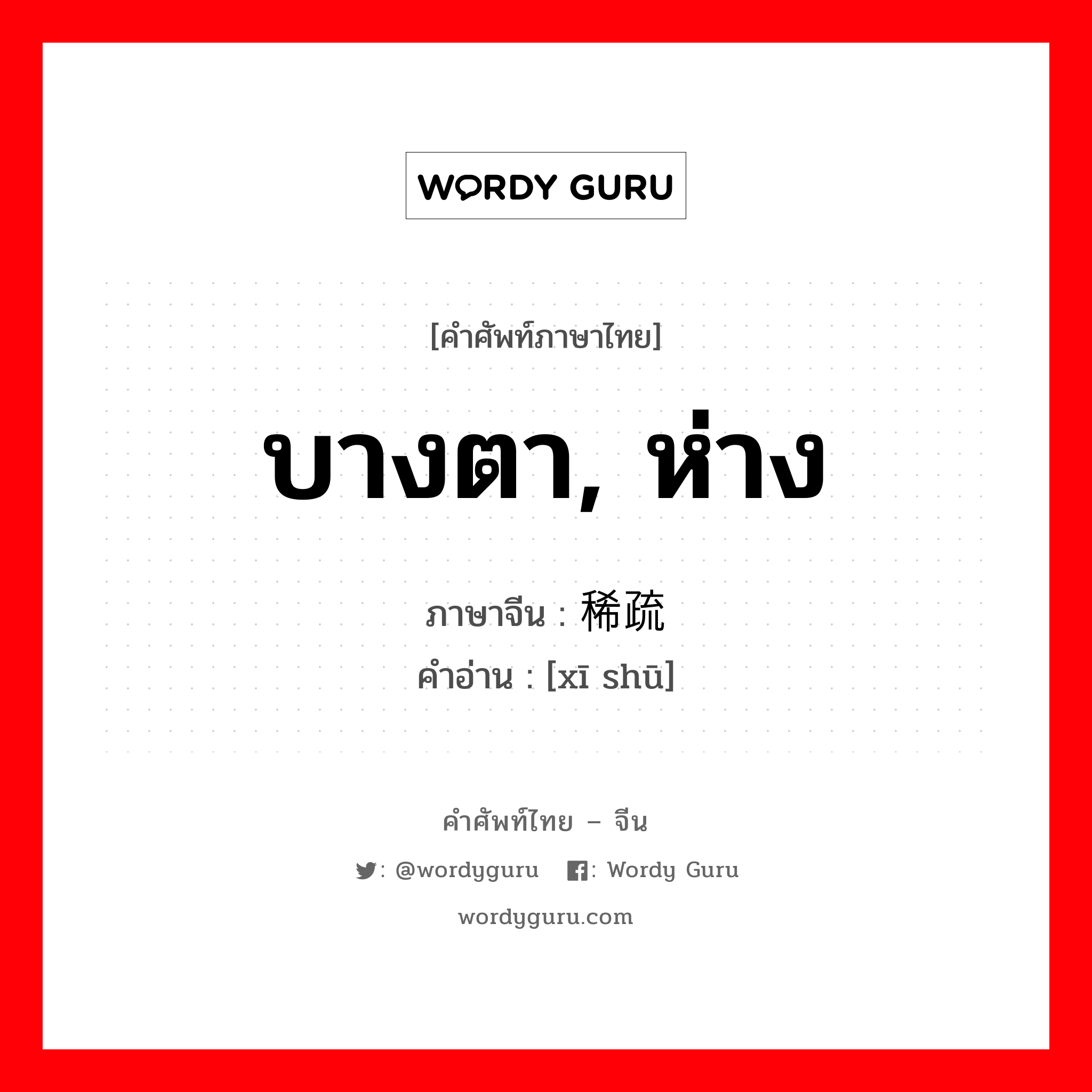 บางตา, ห่าง ภาษาจีนคืออะไร, คำศัพท์ภาษาไทย - จีน บางตา, ห่าง ภาษาจีน 稀疏 คำอ่าน [xī shū]