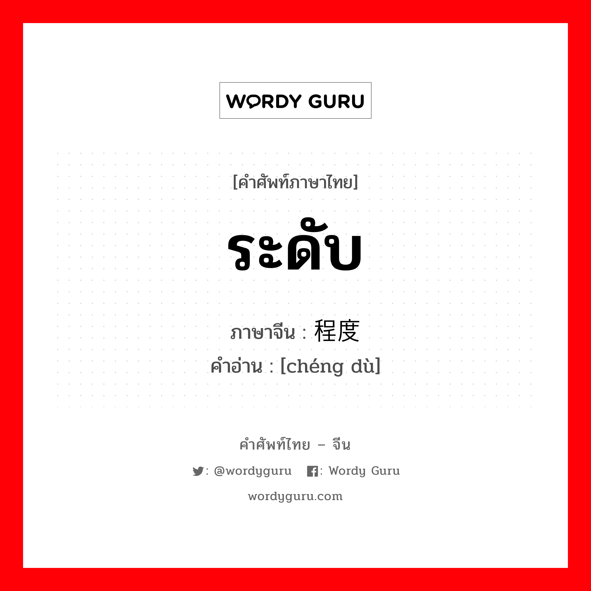 ระดับ ภาษาจีนคืออะไร, คำศัพท์ภาษาไทย - จีน ระดับ ภาษาจีน 程度 คำอ่าน [chéng dù]