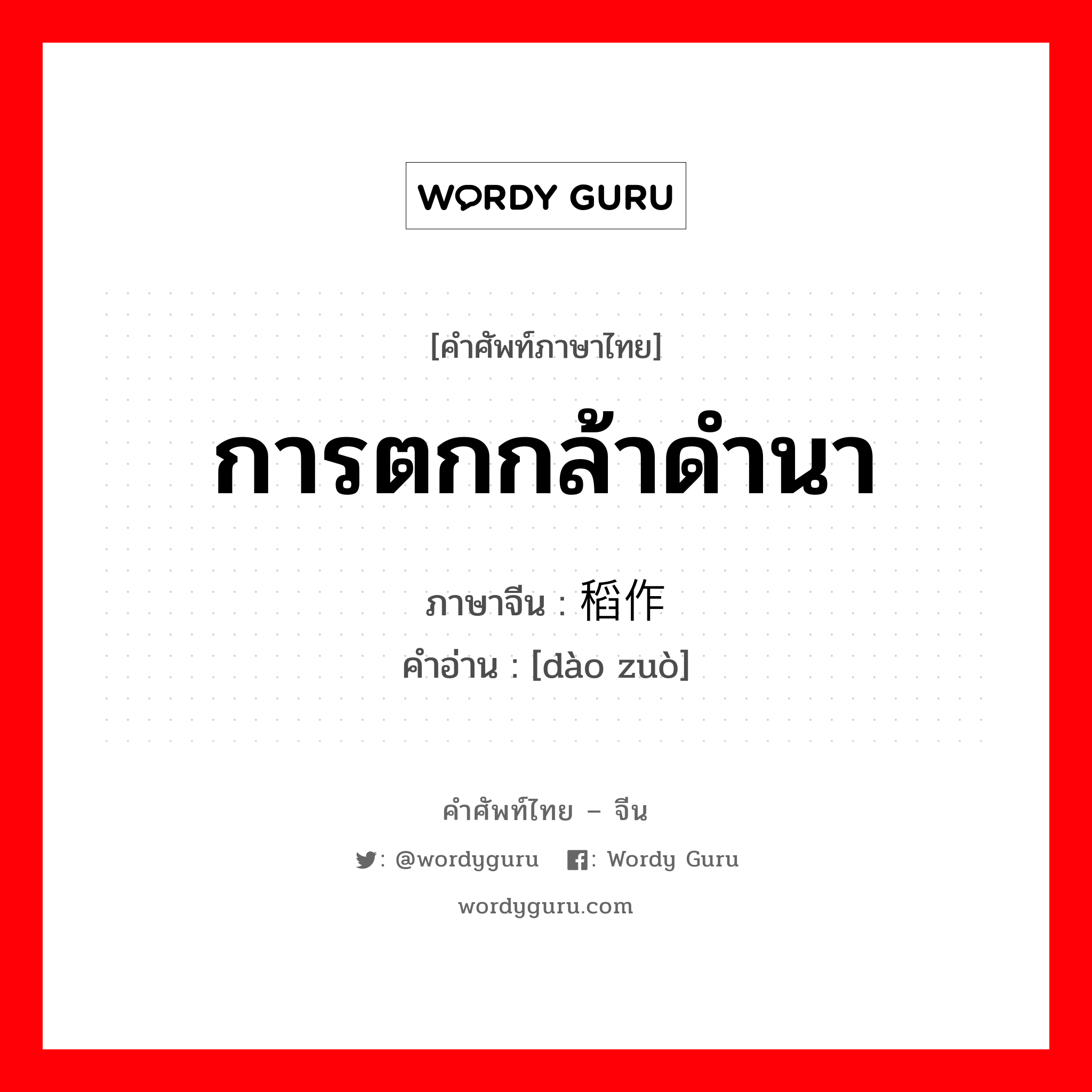 การตกกล้าดำนา ภาษาจีนคืออะไร, คำศัพท์ภาษาไทย - จีน การตกกล้าดำนา ภาษาจีน 稻作 คำอ่าน [dào zuò]