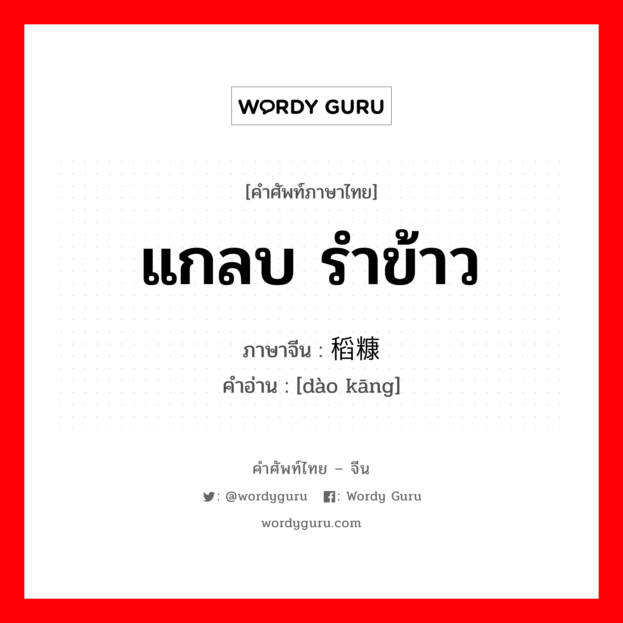 แกลบ รำข้าว ภาษาจีนคืออะไร, คำศัพท์ภาษาไทย - จีน แกลบ รำข้าว ภาษาจีน 稻糠 คำอ่าน [dào kāng]