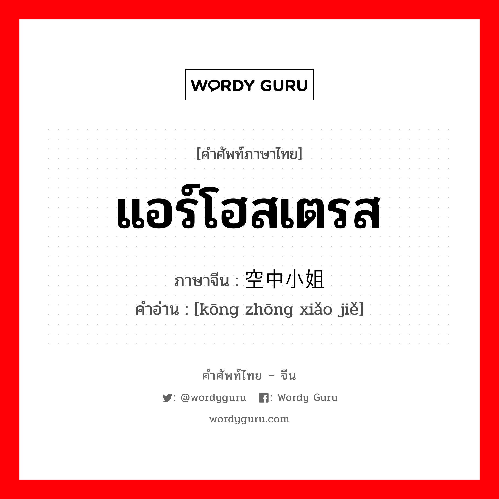 แอร์โฮสเตรส ภาษาจีนคืออะไร, คำศัพท์ภาษาไทย - จีน แอร์โฮสเตรส ภาษาจีน 空中小姐 คำอ่าน [kōng zhōng xiǎo jiě]