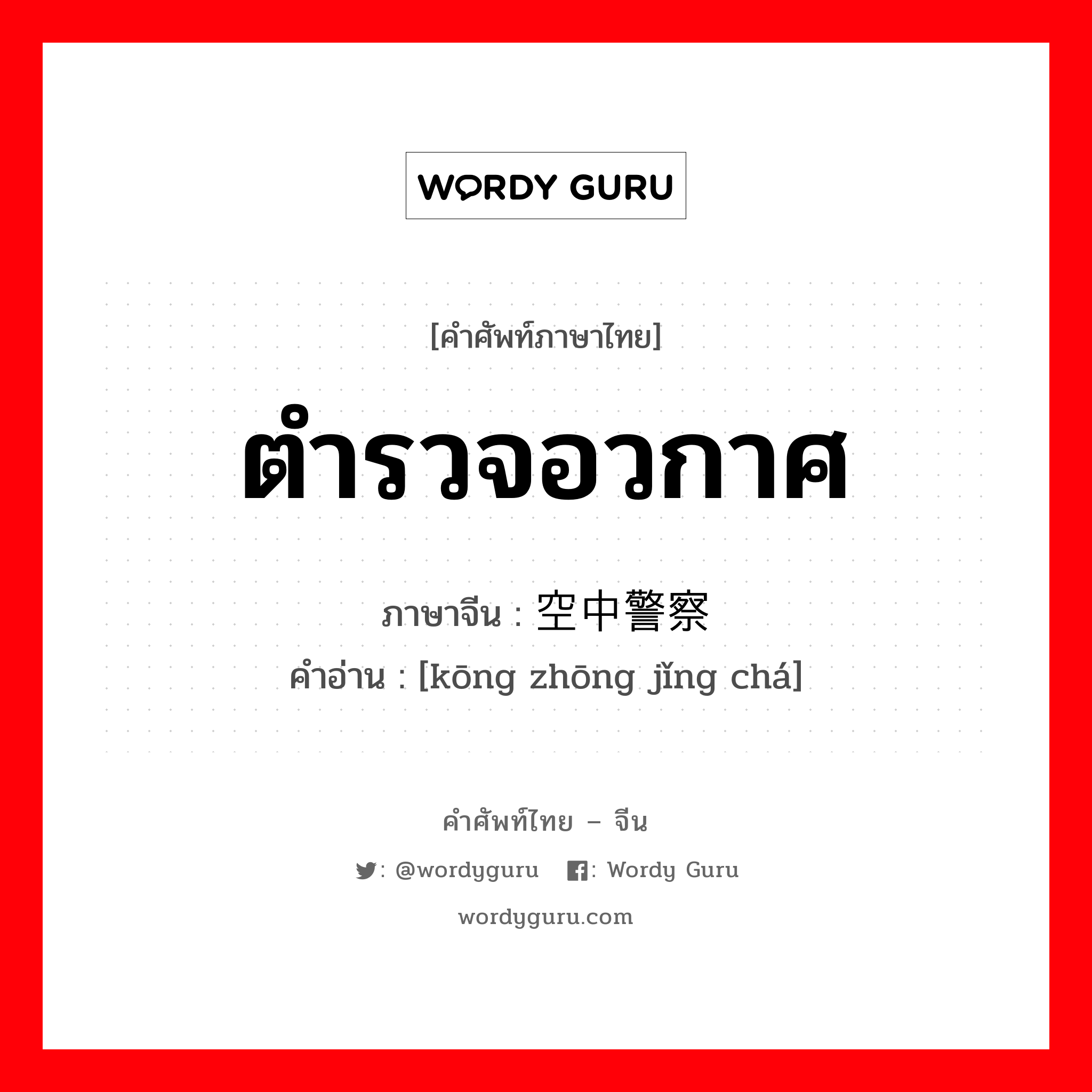 ตำรวจอวกาศ ภาษาจีนคืออะไร, คำศัพท์ภาษาไทย - จีน ตำรวจอวกาศ ภาษาจีน 空中警察 คำอ่าน [kōng zhōng jǐng chá]