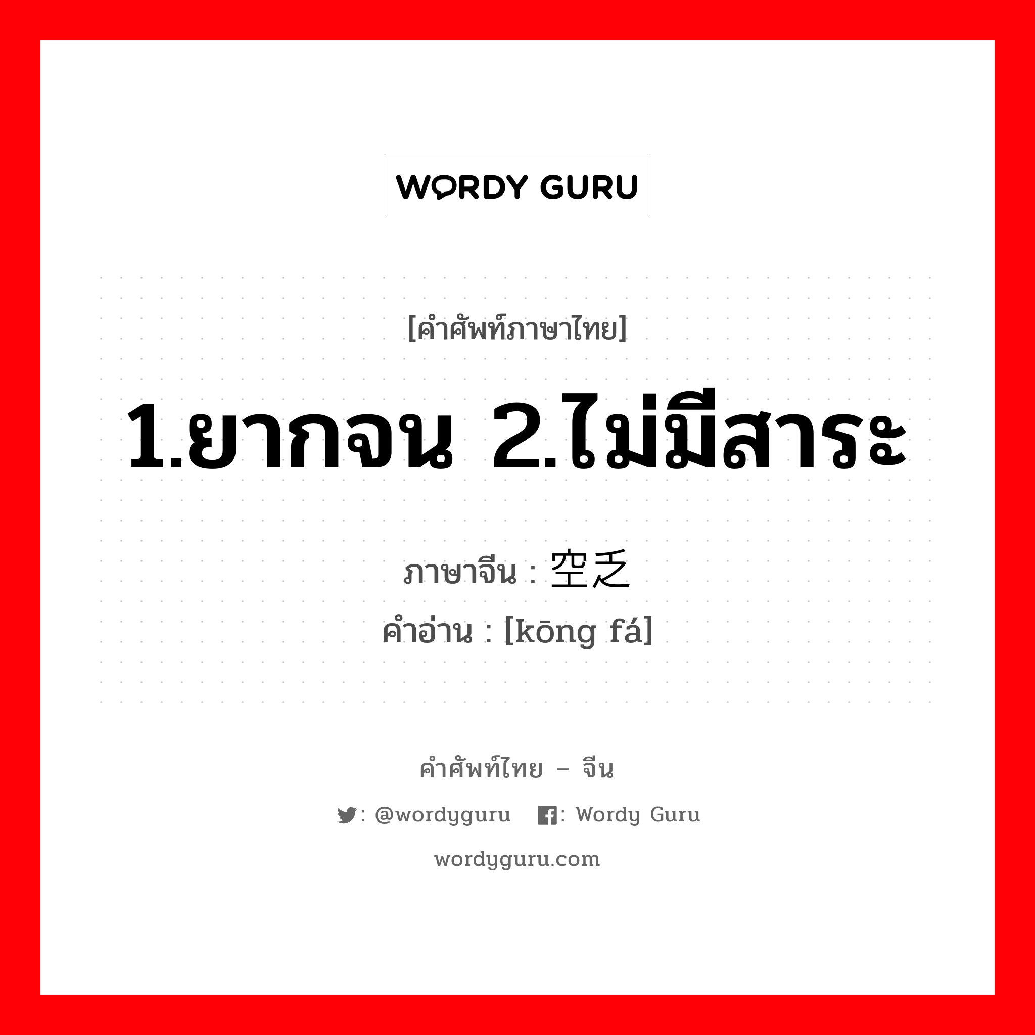 1.ยากจน 2.ไม่มีสาระ ภาษาจีนคืออะไร, คำศัพท์ภาษาไทย - จีน 1.ยากจน 2.ไม่มีสาระ ภาษาจีน 空乏 คำอ่าน [kōng fá]