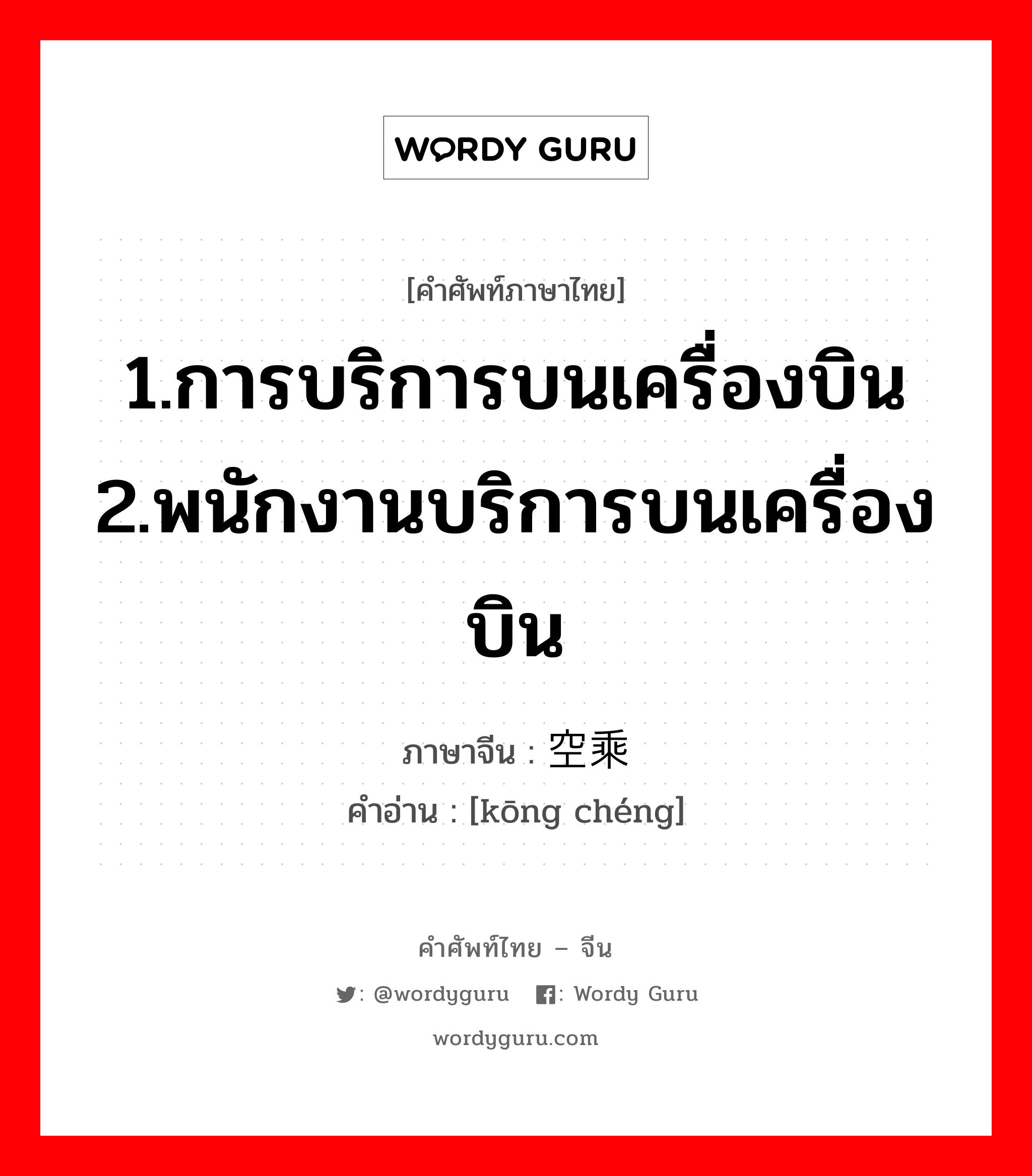 1.การบริการบนเครื่องบิน 2.พนักงานบริการบนเครื่องบิน ภาษาจีนคืออะไร, คำศัพท์ภาษาไทย - จีน 1.การบริการบนเครื่องบิน 2.พนักงานบริการบนเครื่องบิน ภาษาจีน 空乘 คำอ่าน [kōng chéng]