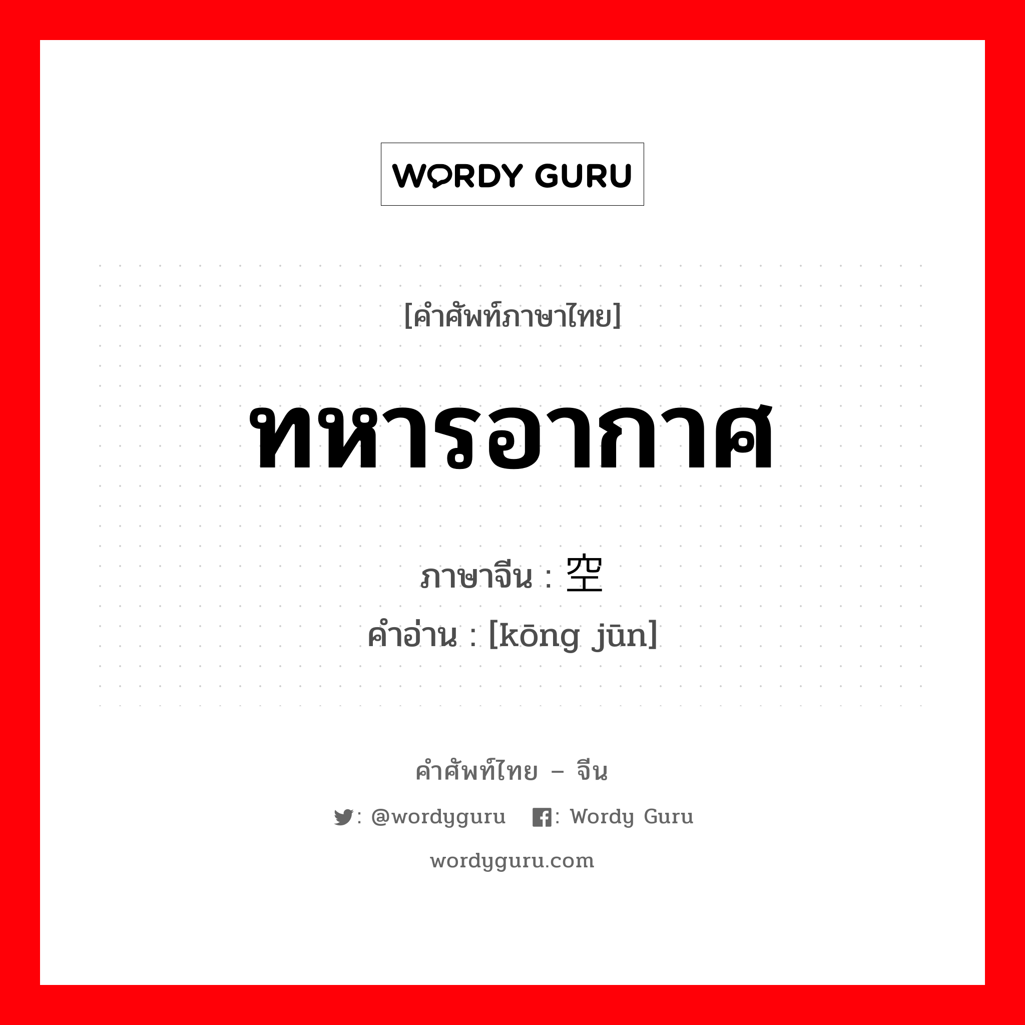 ทหารอากาศ ภาษาจีนคืออะไร, คำศัพท์ภาษาไทย - จีน ทหารอากาศ ภาษาจีน 空军 คำอ่าน [kōng jūn]