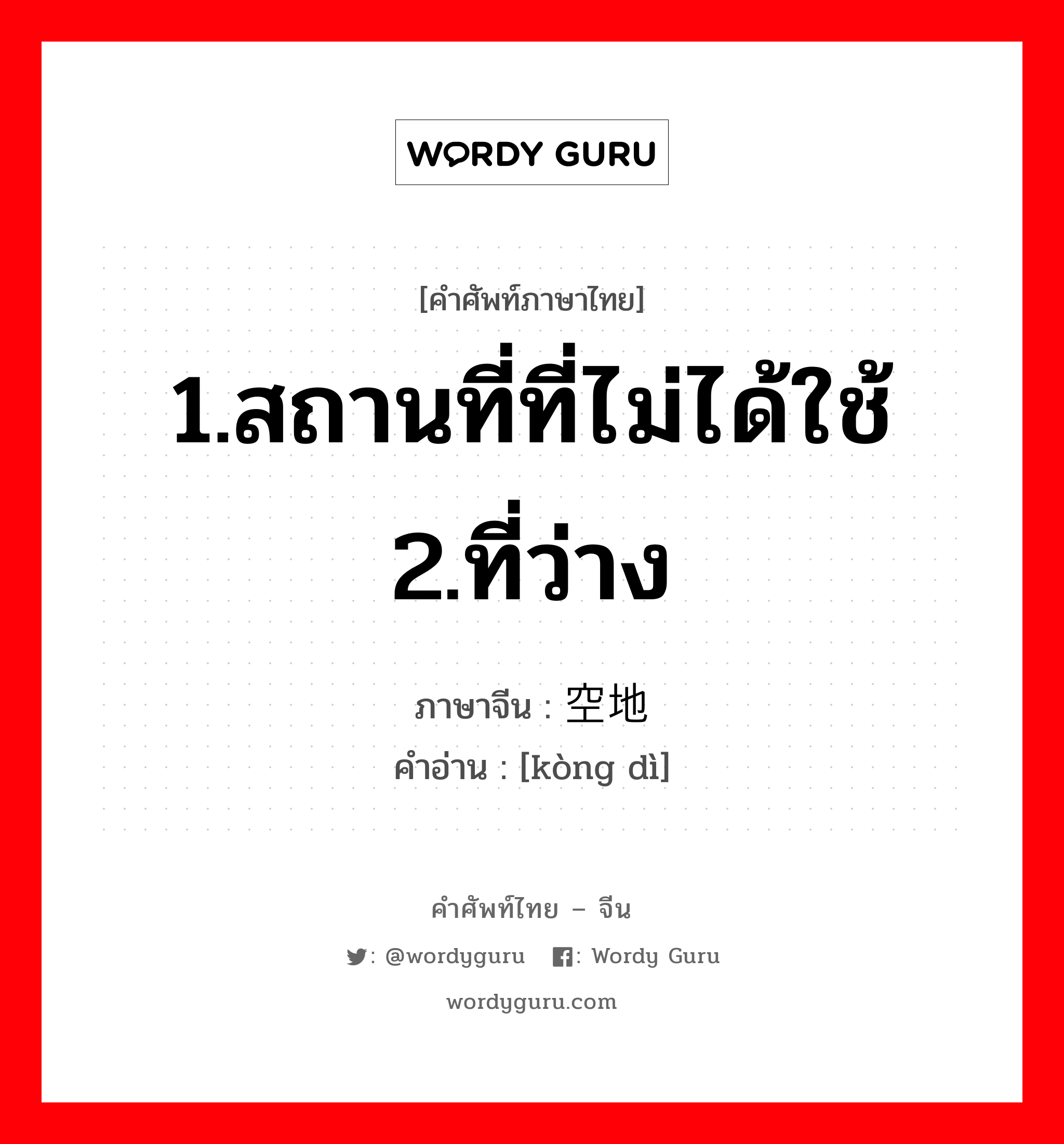 1.สถานที่ที่ไม่ได้ใช้ 2.ที่ว่าง ภาษาจีนคืออะไร, คำศัพท์ภาษาไทย - จีน 1.สถานที่ที่ไม่ได้ใช้ 2.ที่ว่าง ภาษาจีน 空地 คำอ่าน [kòng dì]