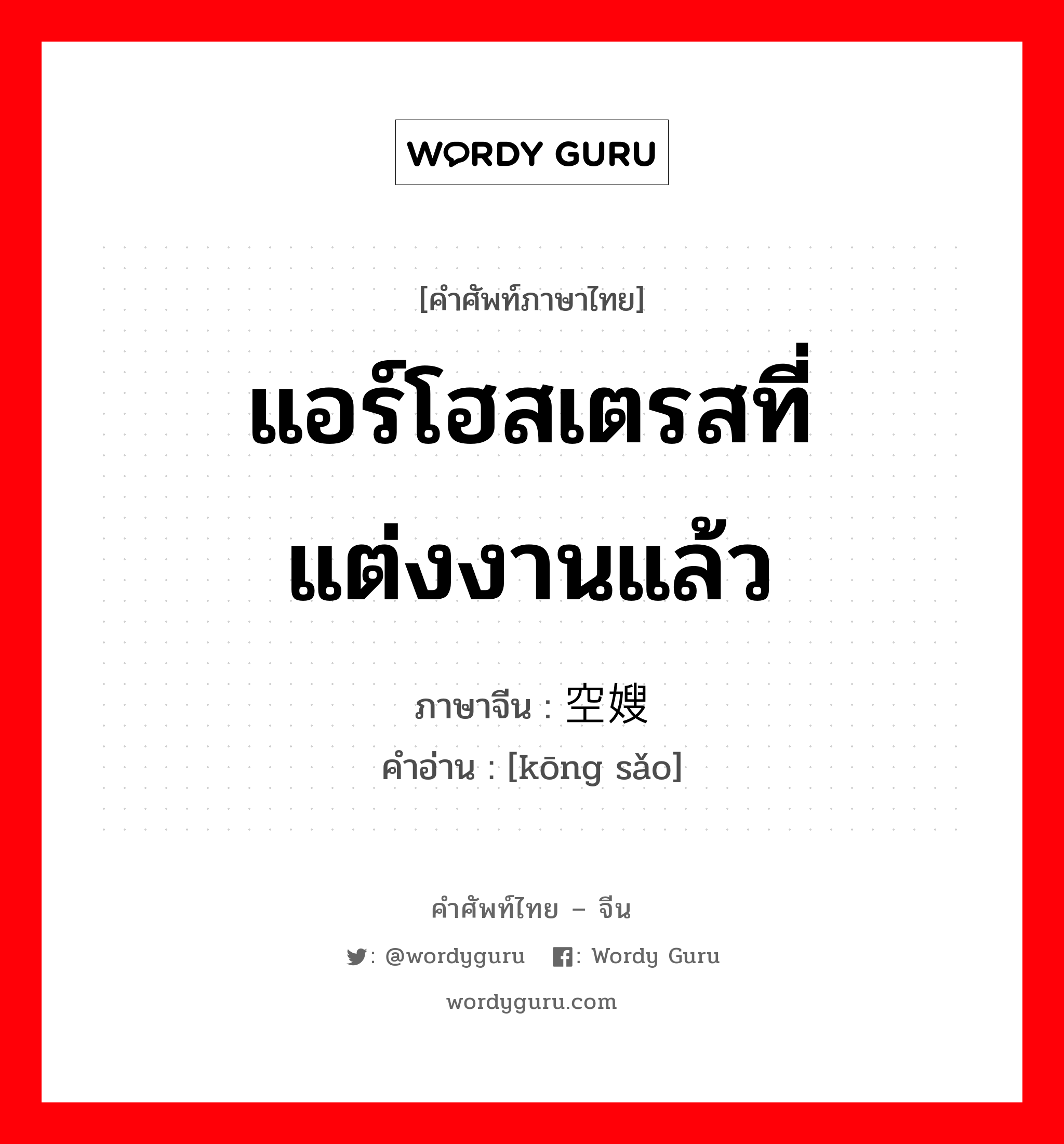 แอร์โฮสเตรสที่แต่งงานแล้ว ภาษาจีนคืออะไร, คำศัพท์ภาษาไทย - จีน แอร์โฮสเตรสที่แต่งงานแล้ว ภาษาจีน 空嫂 คำอ่าน [kōng sǎo]