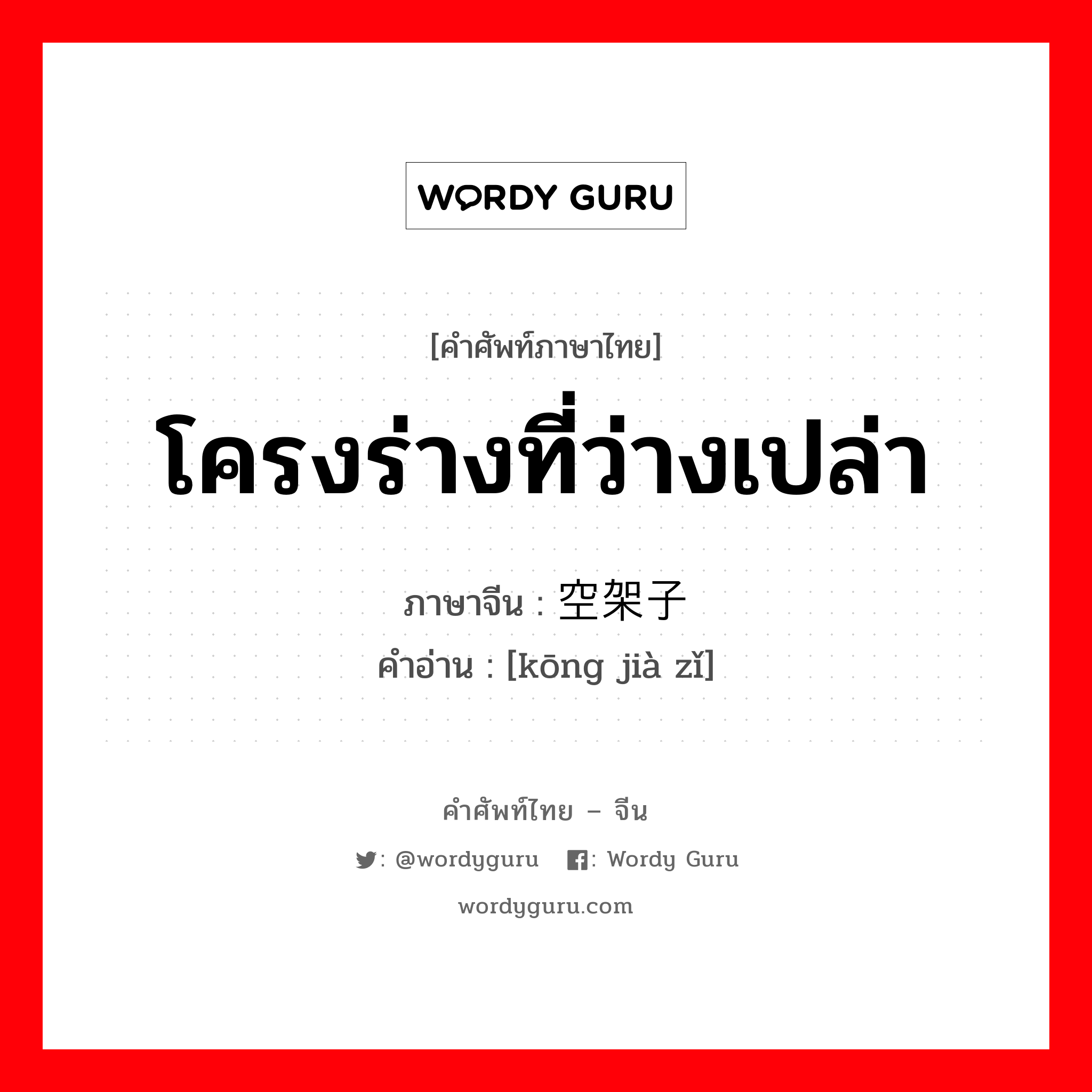 โครงร่างที่ว่างเปล่า ภาษาจีนคืออะไร, คำศัพท์ภาษาไทย - จีน โครงร่างที่ว่างเปล่า ภาษาจีน 空架子 คำอ่าน [kōng jià zǐ]