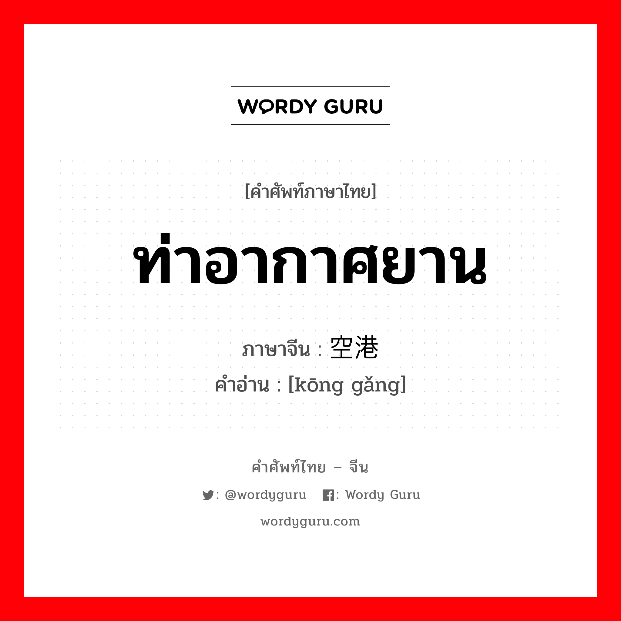 ท่าอากาศยาน ภาษาจีนคืออะไร, คำศัพท์ภาษาไทย - จีน ท่าอากาศยาน ภาษาจีน 空港 คำอ่าน [kōng gǎng]