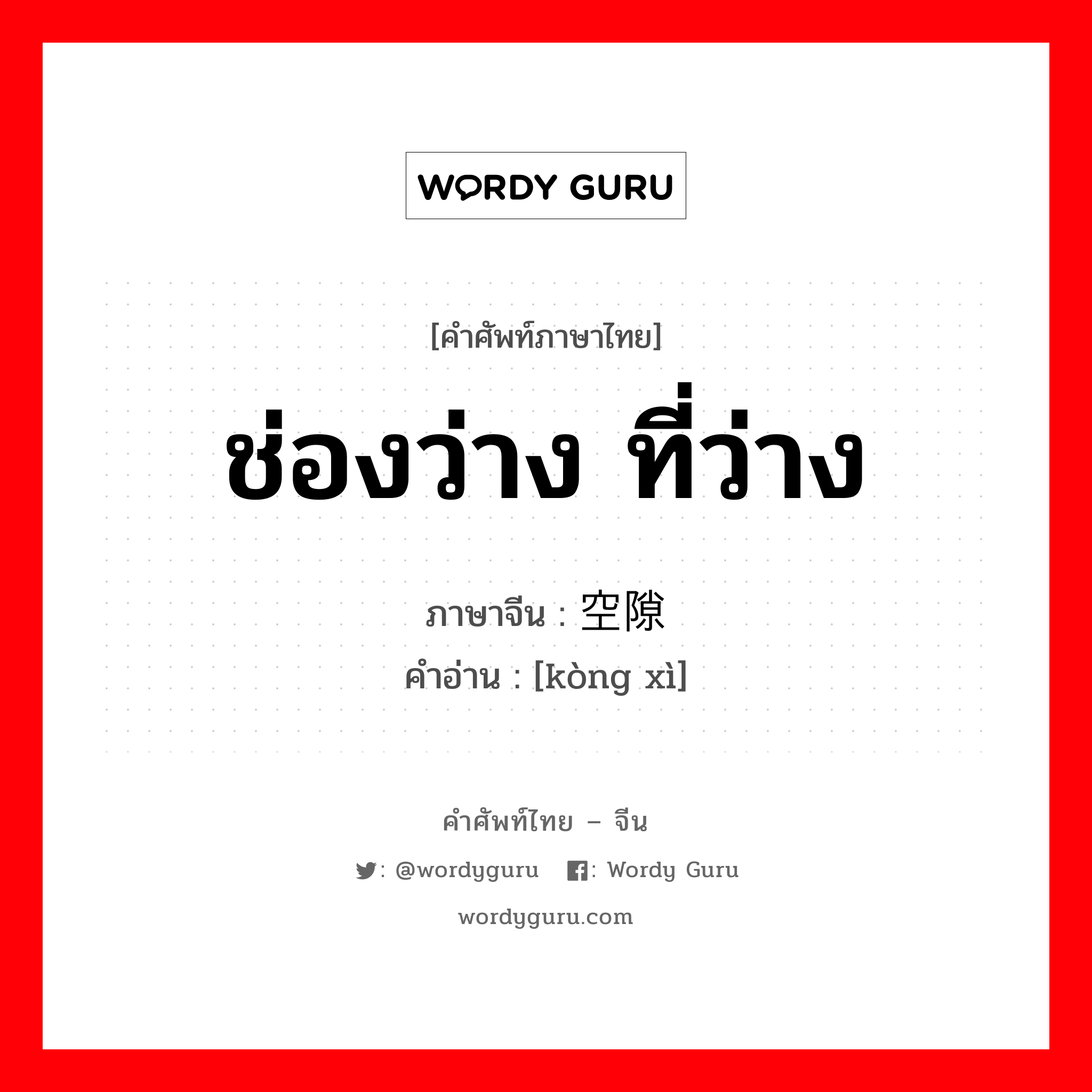 ช่องว่าง ที่ว่าง ภาษาจีนคืออะไร, คำศัพท์ภาษาไทย - จีน ช่องว่าง ที่ว่าง ภาษาจีน 空隙 คำอ่าน [kòng xì]