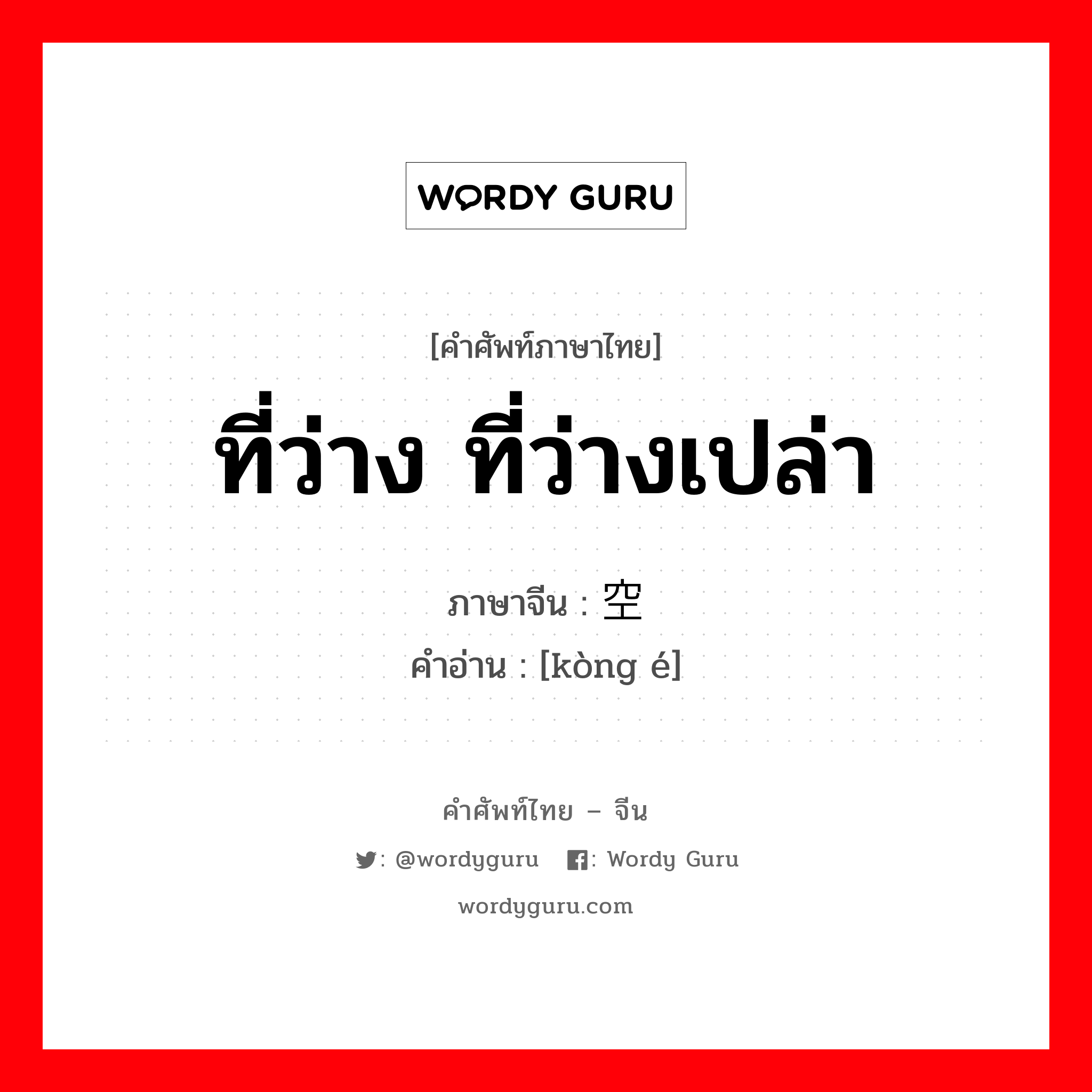 ที่ว่าง ที่ว่างเปล่า ภาษาจีนคืออะไร, คำศัพท์ภาษาไทย - จีน ที่ว่าง ที่ว่างเปล่า ภาษาจีน 空额 คำอ่าน [kòng é]