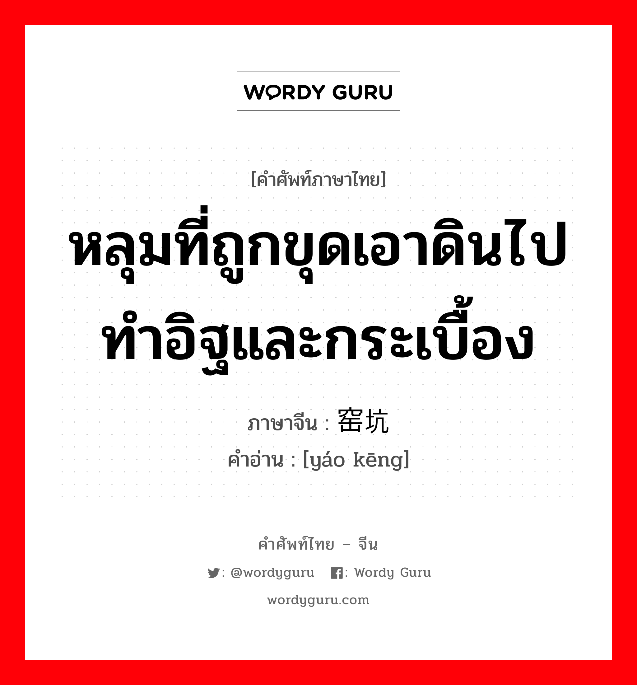 หลุมที่ถูกขุดเอาดินไปทำอิฐและกระเบื้อง ภาษาจีนคืออะไร, คำศัพท์ภาษาไทย - จีน หลุมที่ถูกขุดเอาดินไปทำอิฐและกระเบื้อง ภาษาจีน 窑坑 คำอ่าน [yáo kēng]