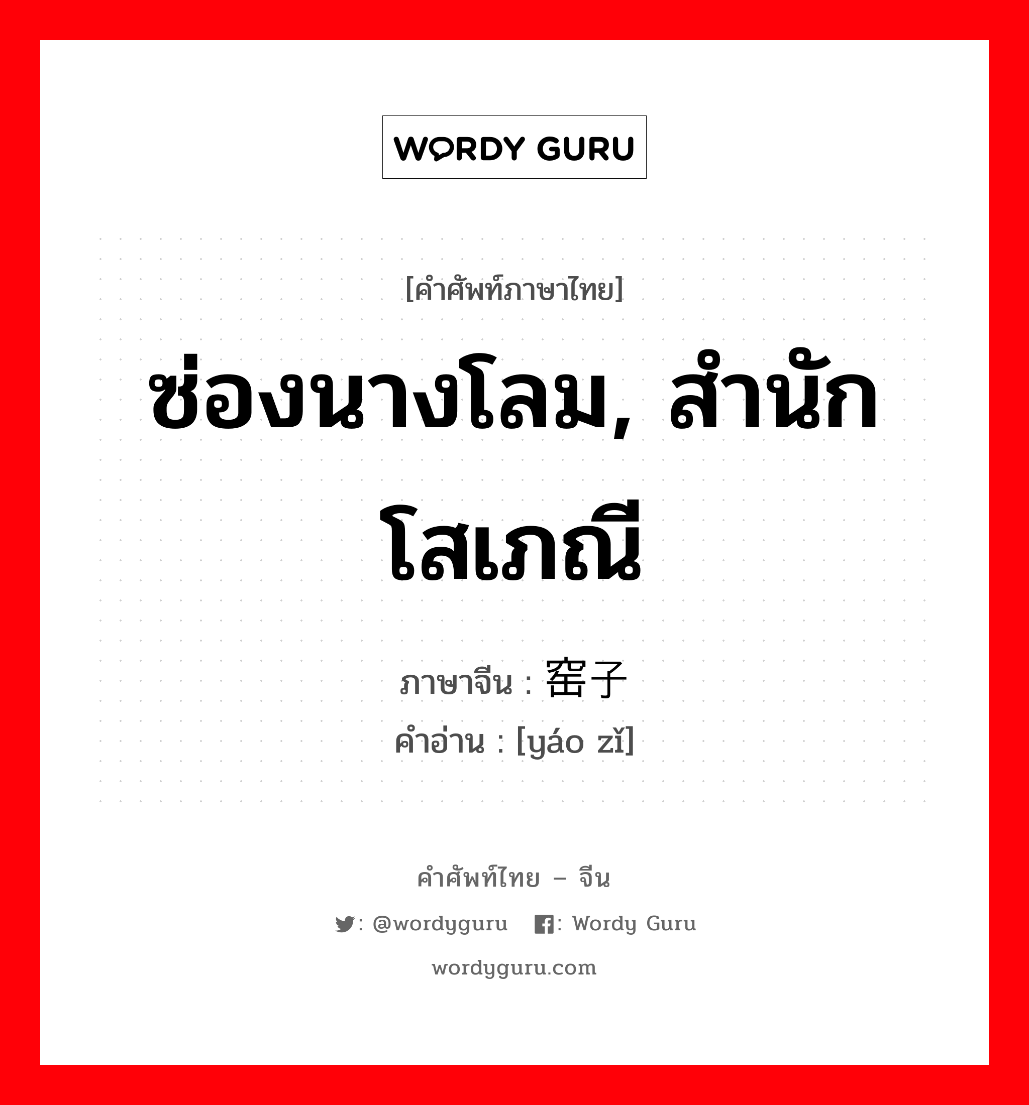 ซ่องนางโลม, สำนักโสเภณี ภาษาจีนคืออะไร, คำศัพท์ภาษาไทย - จีน ซ่องนางโลม, สำนักโสเภณี ภาษาจีน 窑子 คำอ่าน [yáo zǐ]