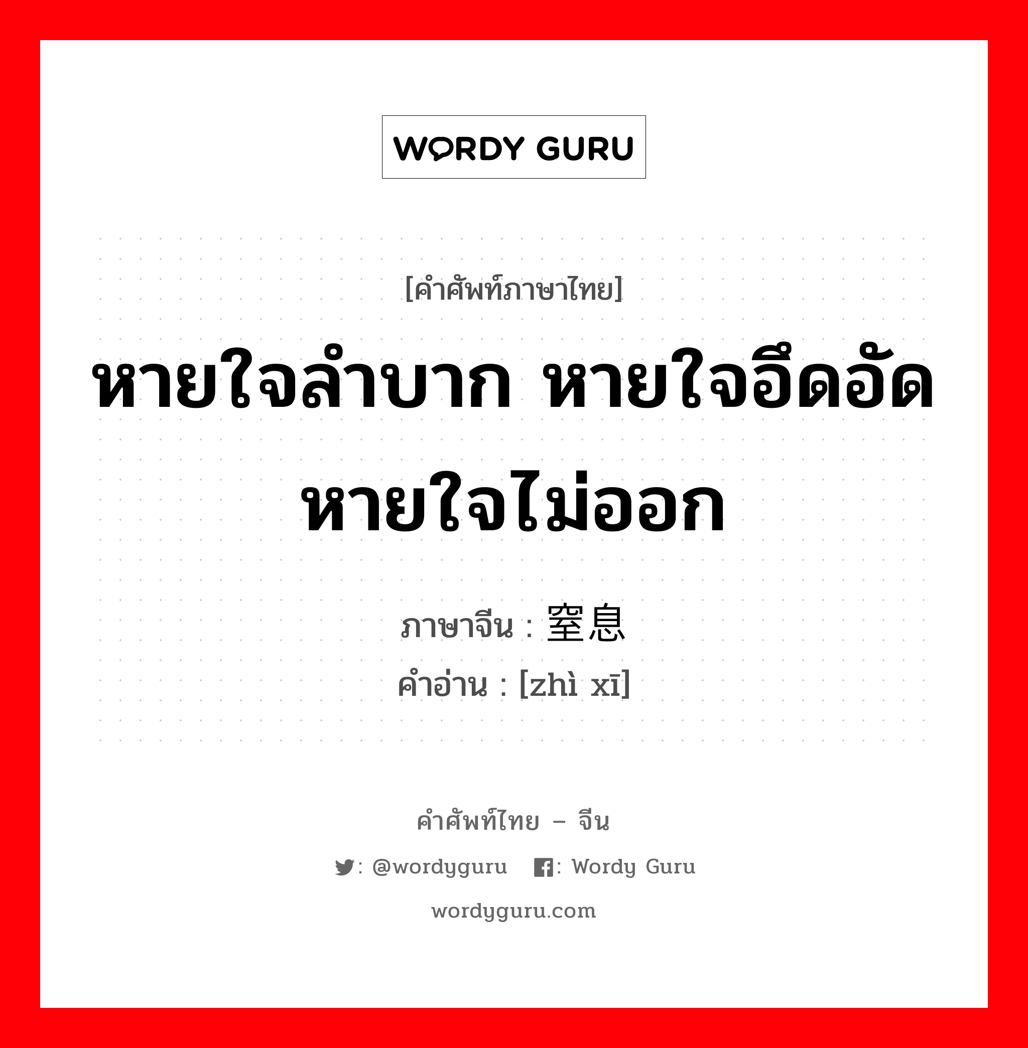 หายใจลำบาก หายใจอึดอัด หายใจไม่ออก ภาษาจีนคืออะไร, คำศัพท์ภาษาไทย - จีน หายใจลำบาก หายใจอึดอัด หายใจไม่ออก ภาษาจีน 窒息 คำอ่าน [zhì xī]