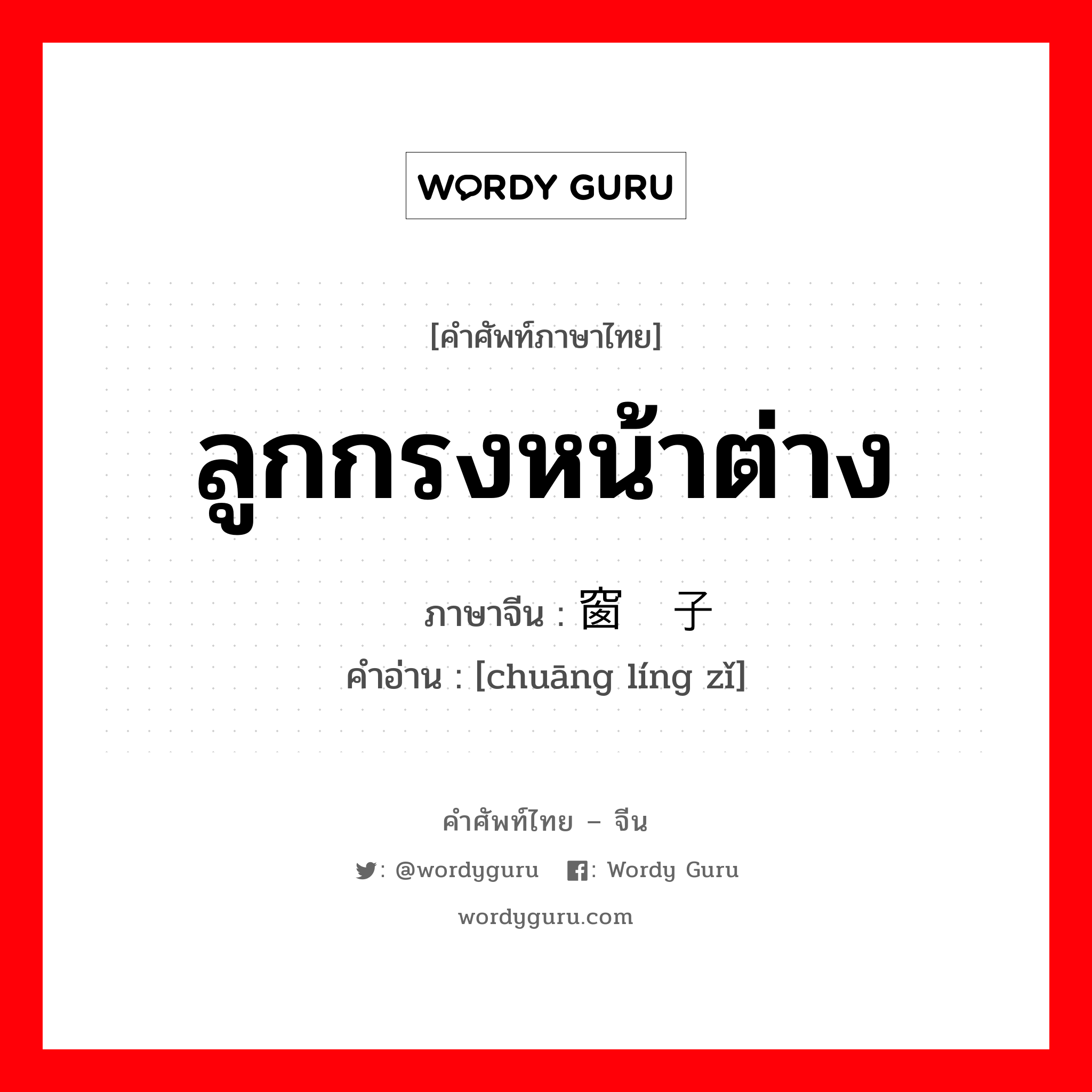 ลูกกรงหน้าต่าง ภาษาจีนคืออะไร, คำศัพท์ภาษาไทย - จีน ลูกกรงหน้าต่าง ภาษาจีน 窗棂子 คำอ่าน [chuāng líng zǐ]