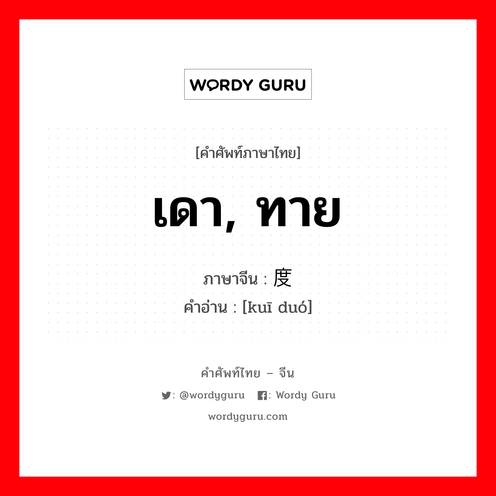 เดา, ทาย ภาษาจีนคืออะไร, คำศัพท์ภาษาไทย - จีน เดา, ทาย ภาษาจีน 窥度 คำอ่าน [kuī duó]