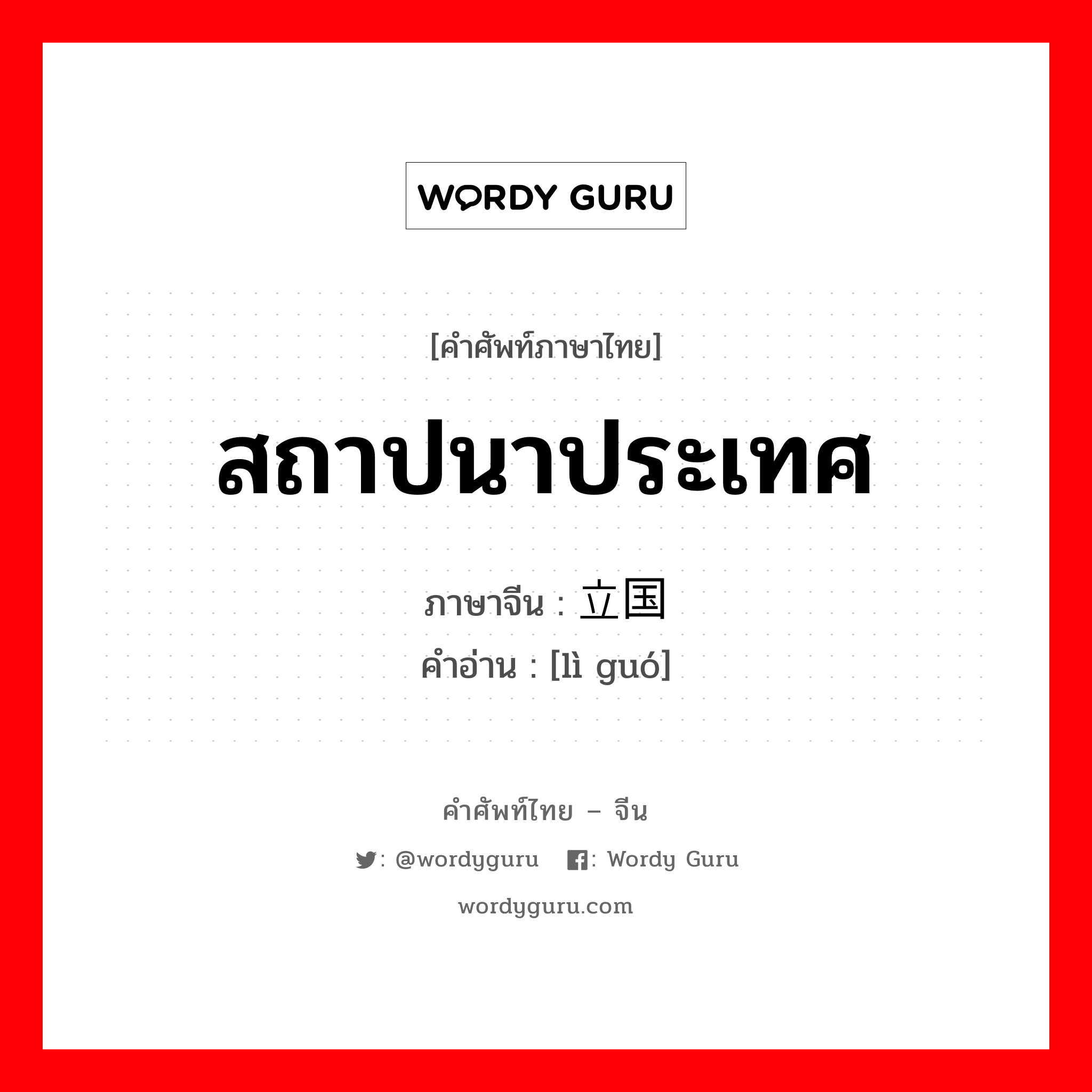 สถาปนาประเทศ ภาษาจีนคืออะไร, คำศัพท์ภาษาไทย - จีน สถาปนาประเทศ ภาษาจีน 立国 คำอ่าน [lì guó]