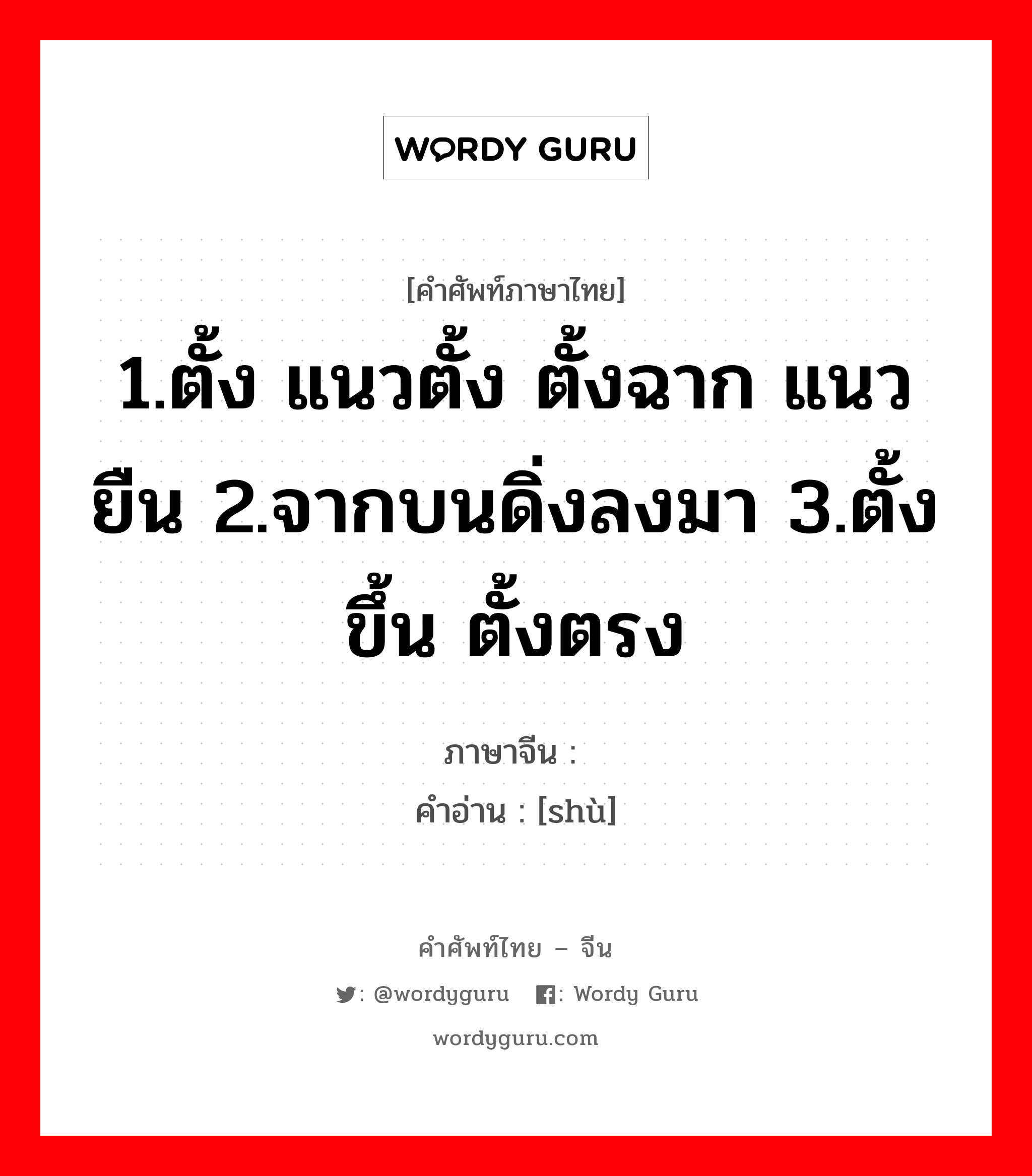 1.ตั้ง แนวตั้ง ตั้งฉาก แนวยืน 2.จากบนดิ่งลงมา 3.ตั้งขึ้น ตั้งตรง ภาษาจีนคืออะไร, คำศัพท์ภาษาไทย - จีน 1.ตั้ง แนวตั้ง ตั้งฉาก แนวยืน 2.จากบนดิ่งลงมา 3.ตั้งขึ้น ตั้งตรง ภาษาจีน 竖 คำอ่าน [shù]