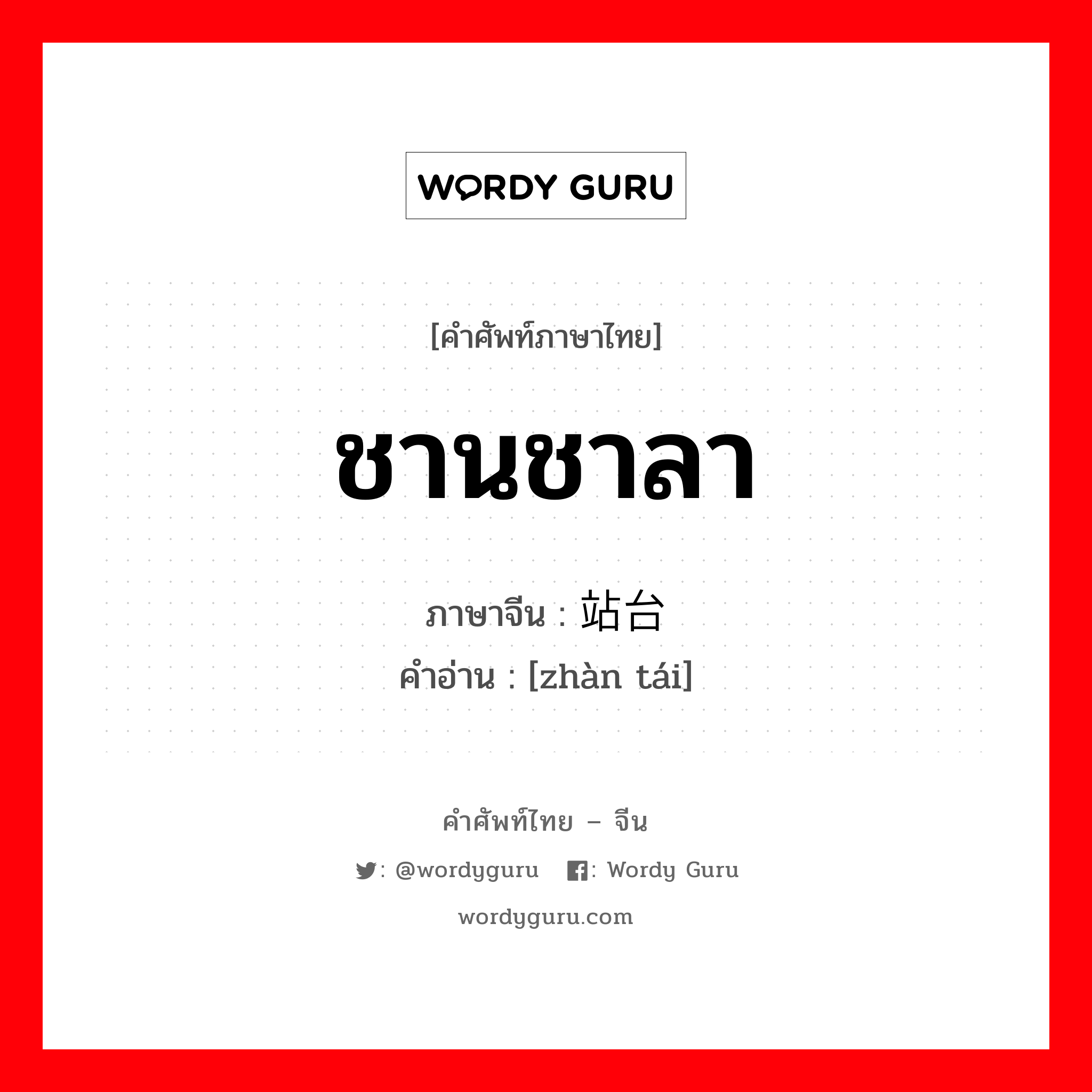 ชานชาลา ภาษาจีนคืออะไร, คำศัพท์ภาษาไทย - จีน ชานชาลา ภาษาจีน 站台 คำอ่าน [zhàn tái]