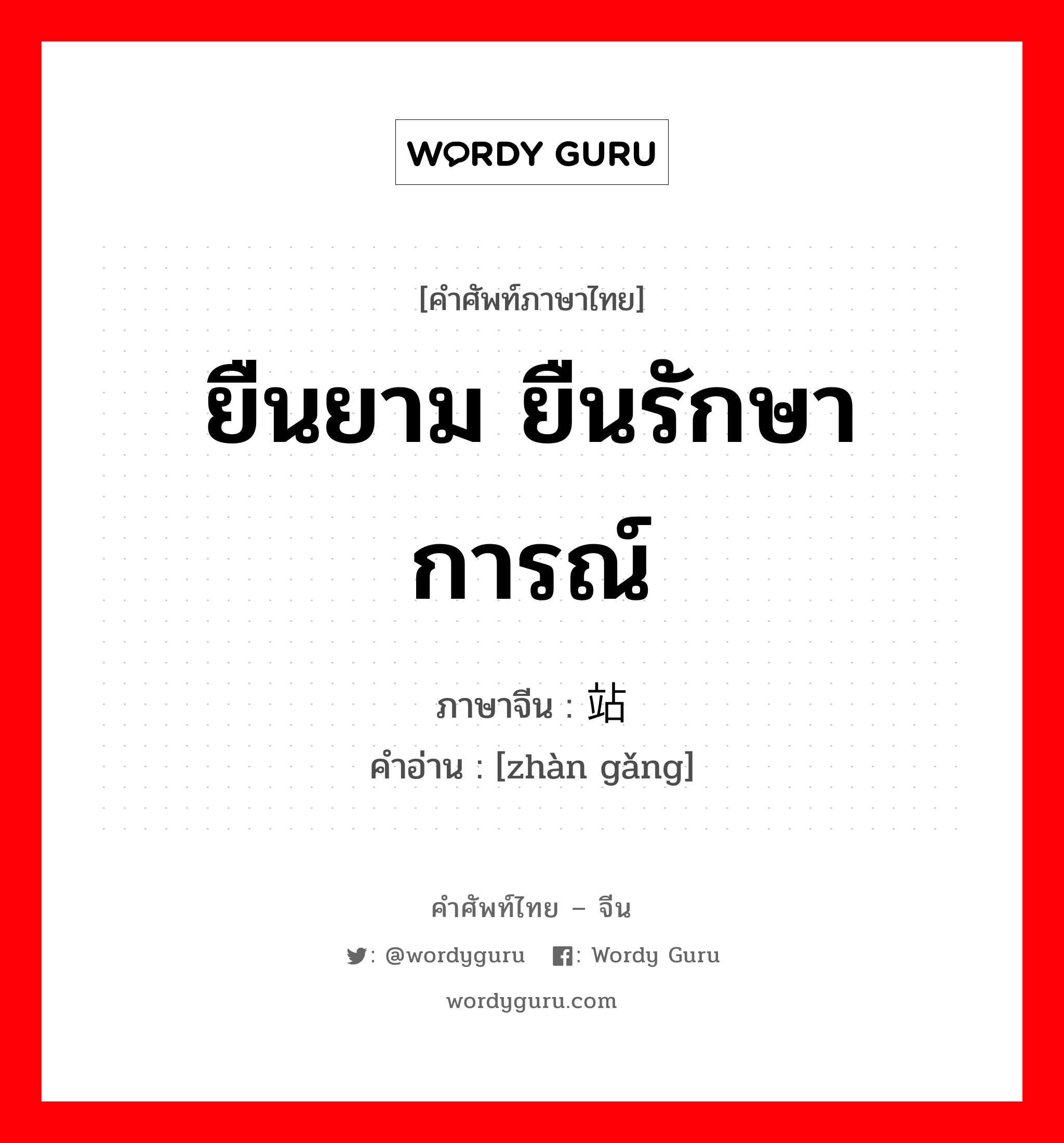 ยืนยาม ยืนรักษาการณ์ ภาษาจีนคืออะไร, คำศัพท์ภาษาไทย - จีน ยืนยาม ยืนรักษาการณ์ ภาษาจีน 站岗 คำอ่าน [zhàn gǎng]