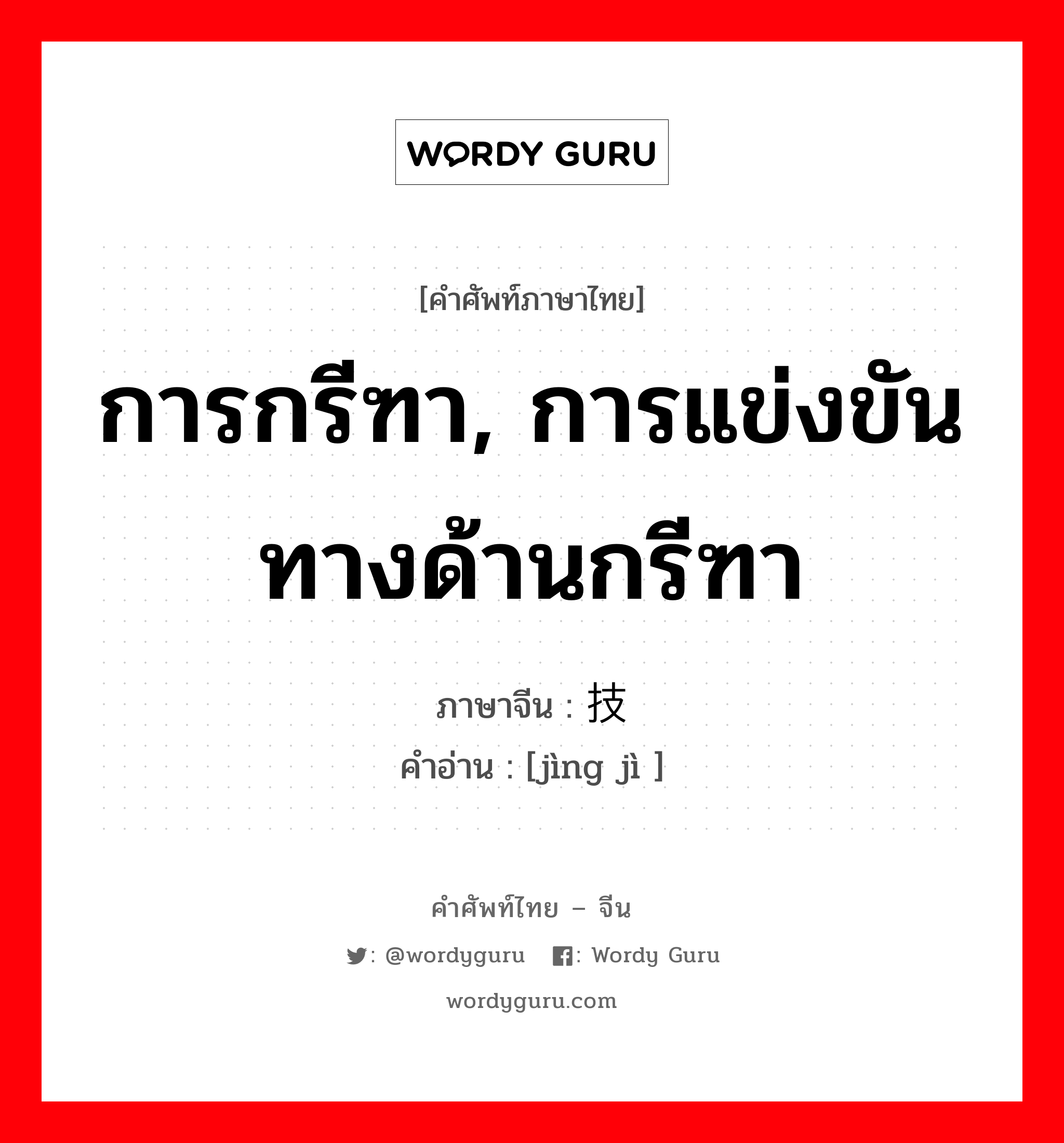 การกรีฑา, การแข่งขันทางด้านกรีฑา ภาษาจีนคืออะไร, คำศัพท์ภาษาไทย - จีน การกรีฑา, การแข่งขันทางด้านกรีฑา ภาษาจีน 竞技 คำอ่าน [jìng jì ]