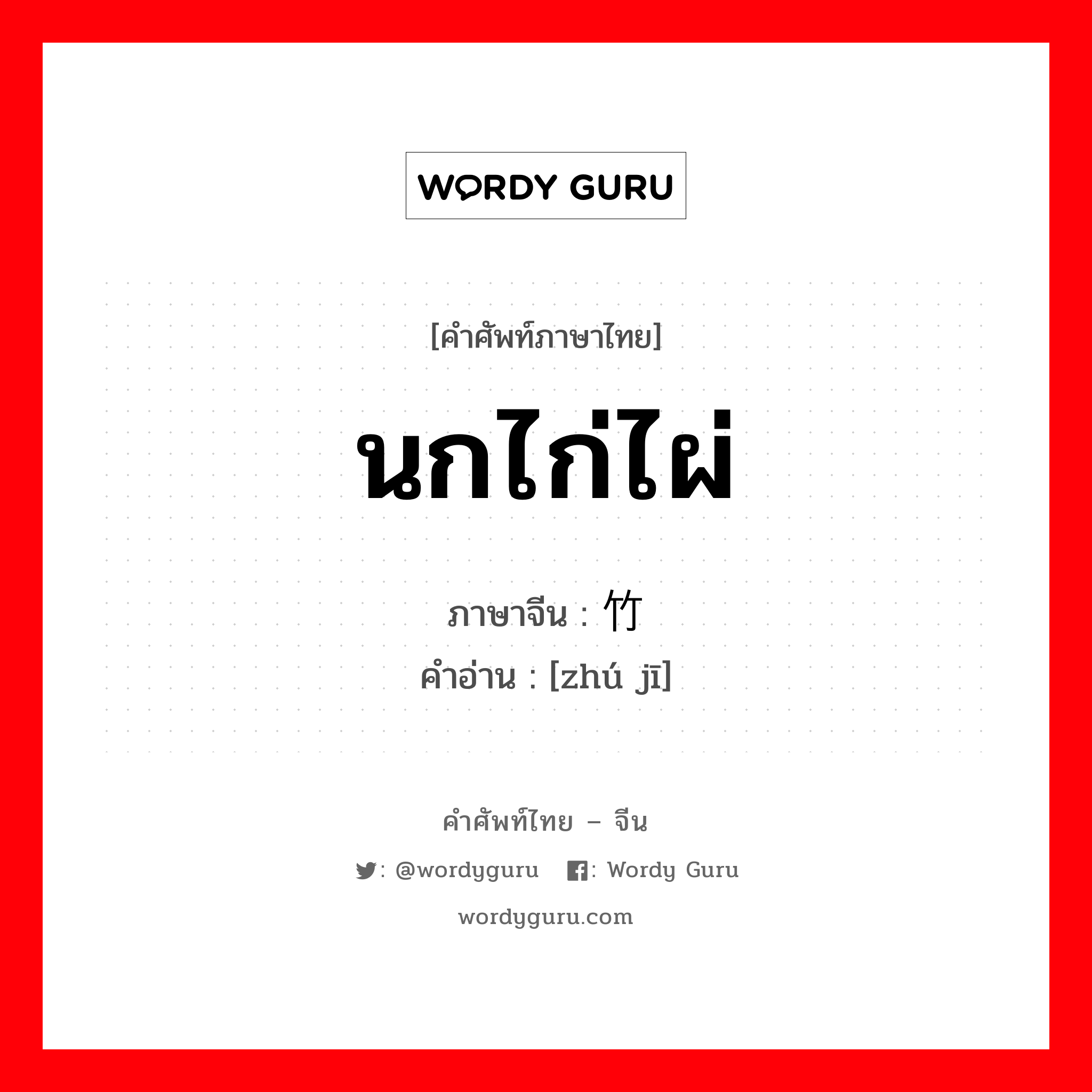 นกไก่ไผ่ ภาษาจีนคืออะไร, คำศัพท์ภาษาไทย - จีน นกไก่ไผ่ ภาษาจีน 竹鸡 คำอ่าน [zhú jī]