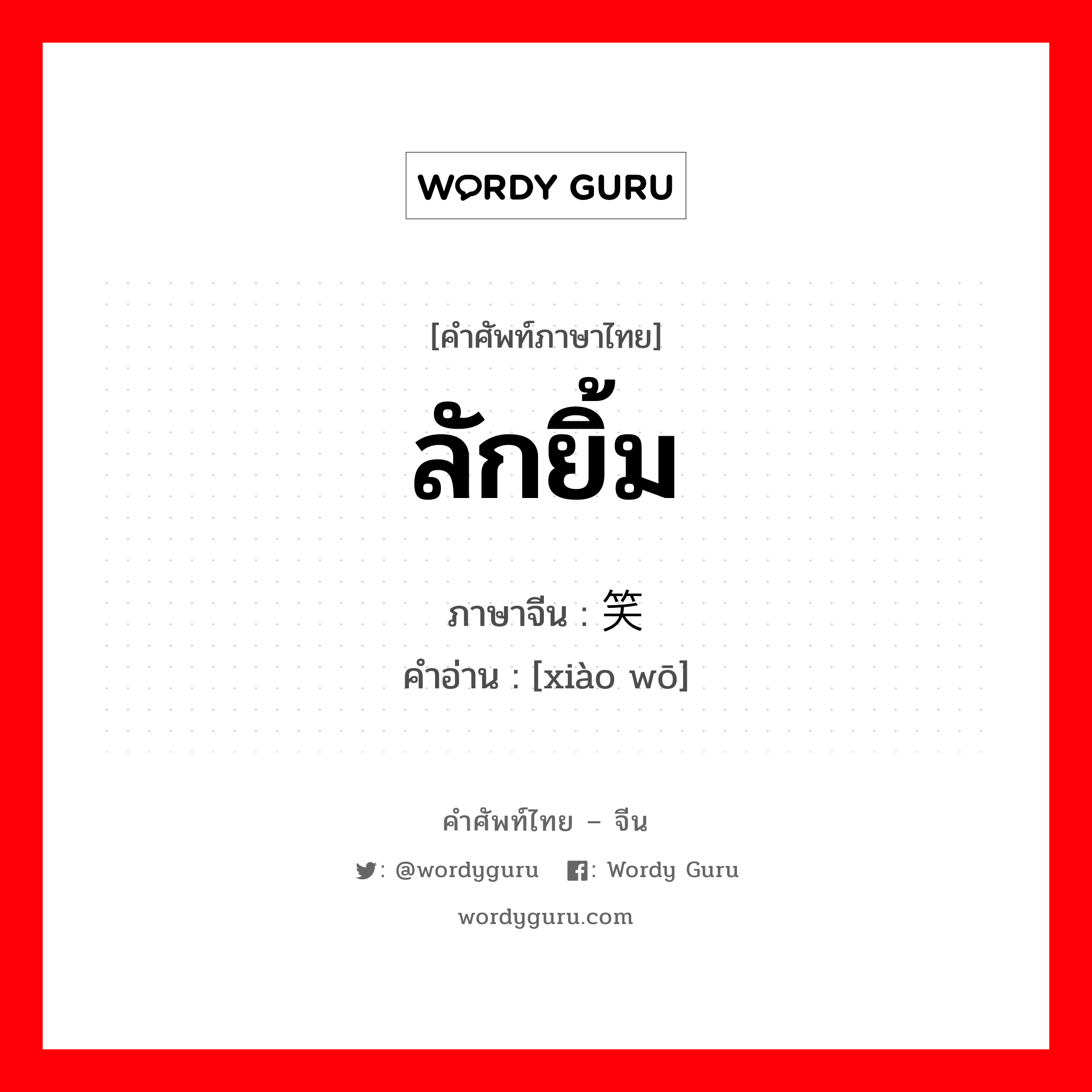 ลักยิ้ม ภาษาจีนคืออะไร, คำศัพท์ภาษาไทย - จีน ลักยิ้ม ภาษาจีน 笑涡 คำอ่าน [xiào wō]