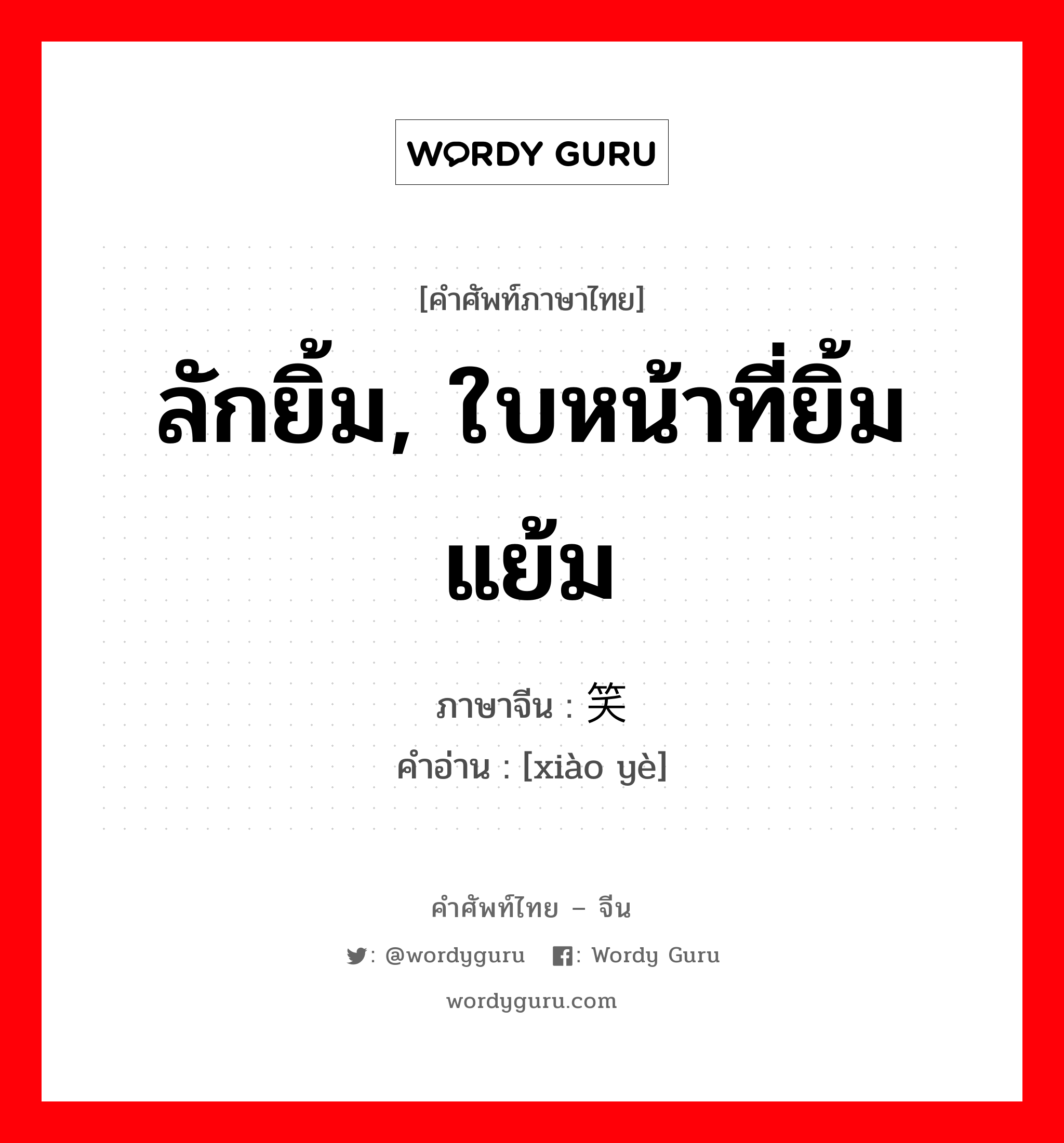 ลักยิ้ม, ใบหน้าที่ยิ้มแย้ม ภาษาจีนคืออะไร, คำศัพท์ภาษาไทย - จีน ลักยิ้ม, ใบหน้าที่ยิ้มแย้ม ภาษาจีน 笑靥 คำอ่าน [xiào yè]