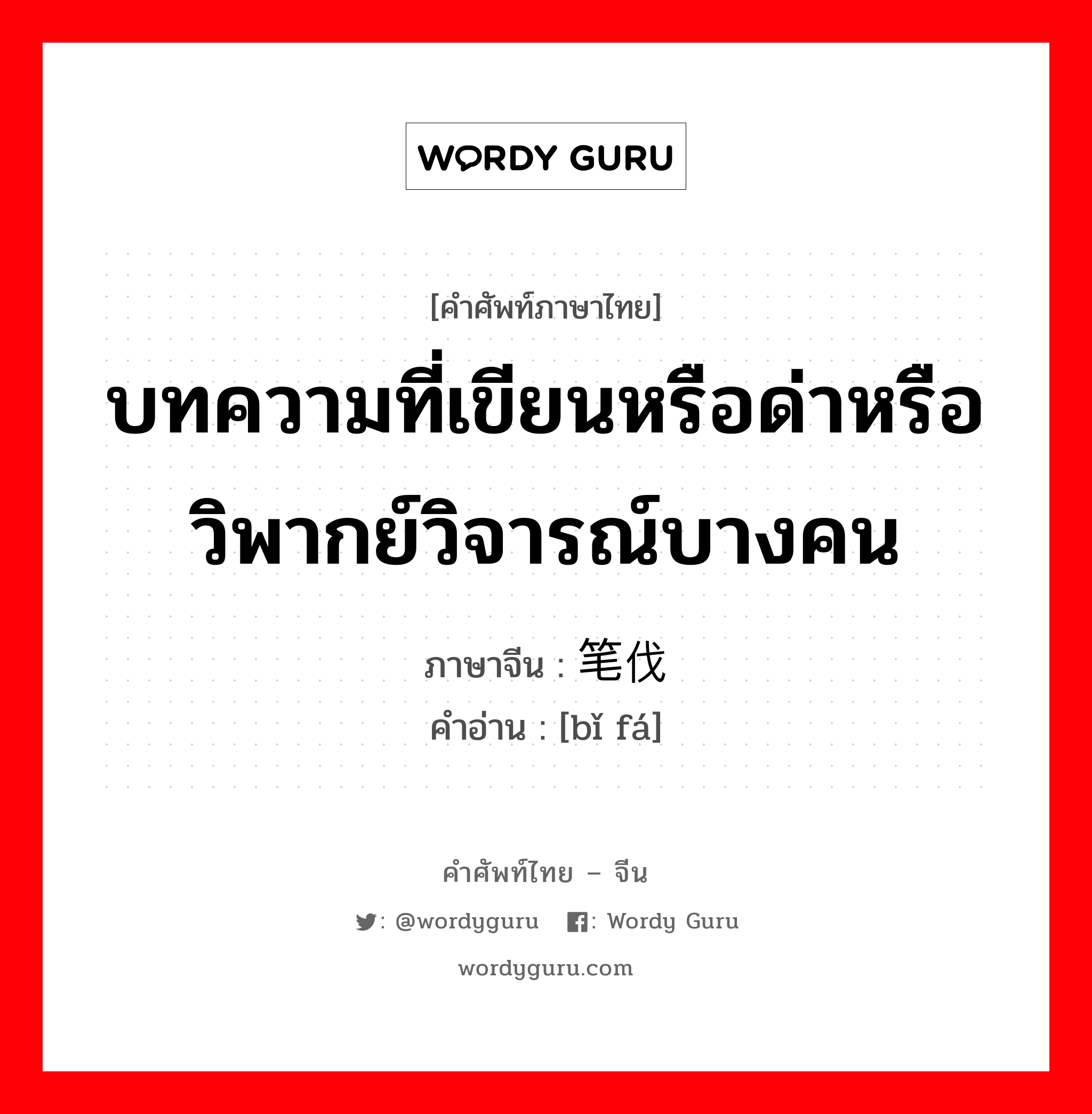 บทความที่เขียนหรือด่าหรือวิพากย์วิจารณ์บางคน ภาษาจีนคืออะไร, คำศัพท์ภาษาไทย - จีน บทความที่เขียนหรือด่าหรือวิพากย์วิจารณ์บางคน ภาษาจีน 笔伐 คำอ่าน [bǐ fá]