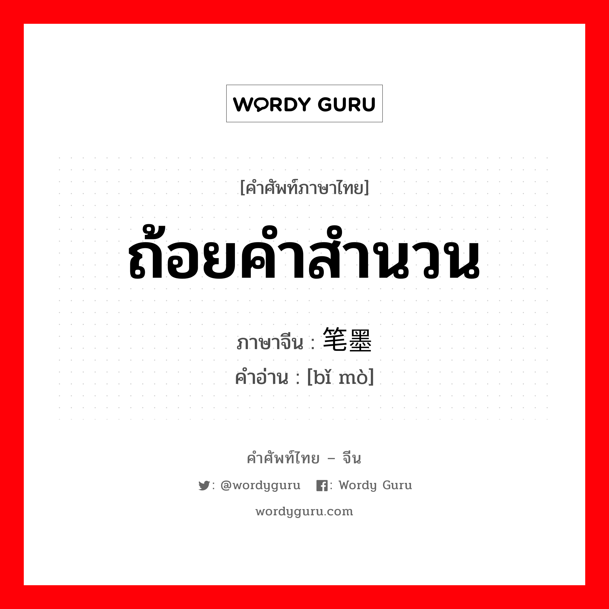 ถ้อยคำสำนวน ภาษาจีนคืออะไร, คำศัพท์ภาษาไทย - จีน ถ้อยคำสำนวน ภาษาจีน 笔墨 คำอ่าน [bǐ mò]