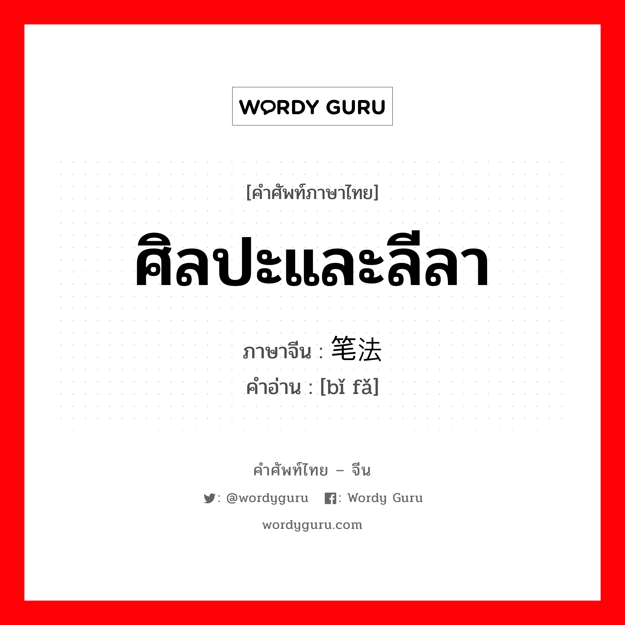 ศิลปะและลีลา ภาษาจีนคืออะไร, คำศัพท์ภาษาไทย - จีน ศิลปะและลีลา ภาษาจีน 笔法 คำอ่าน [bǐ fǎ]