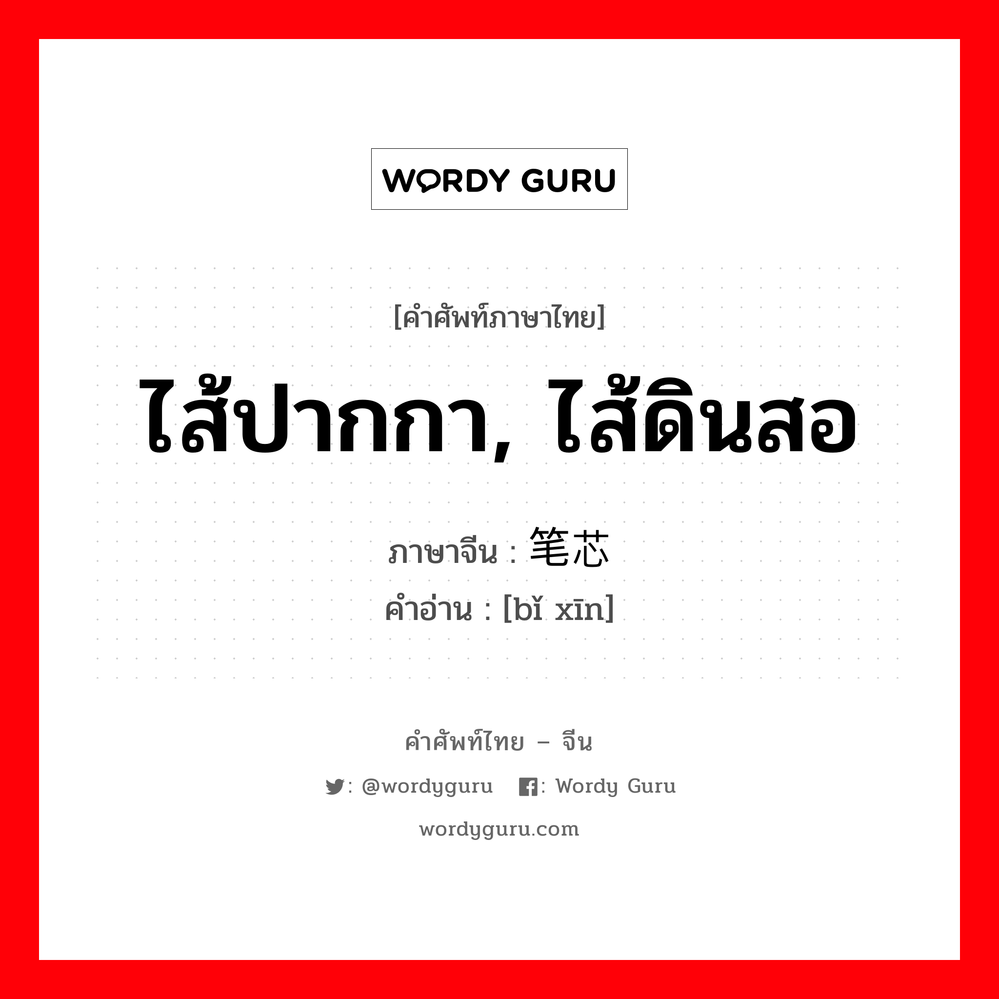 ไส้ปากกา, ไส้ดินสอ ภาษาจีนคืออะไร, คำศัพท์ภาษาไทย - จีน ไส้ปากกา, ไส้ดินสอ ภาษาจีน 笔芯 คำอ่าน [bǐ xīn]