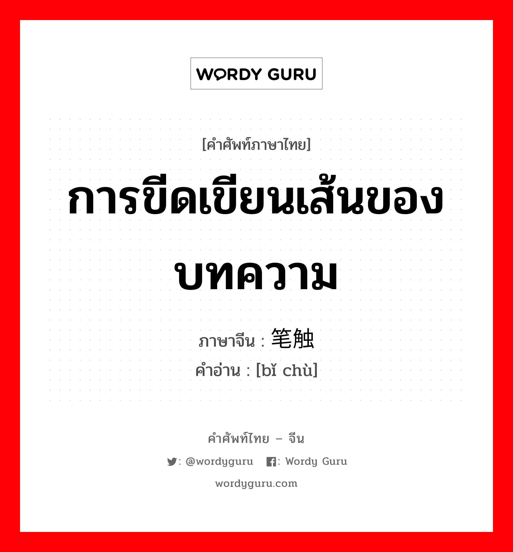 การขีดเขียนเส้นของบทความ ภาษาจีนคืออะไร, คำศัพท์ภาษาไทย - จีน การขีดเขียนเส้นของบทความ ภาษาจีน 笔触 คำอ่าน [bǐ chù]