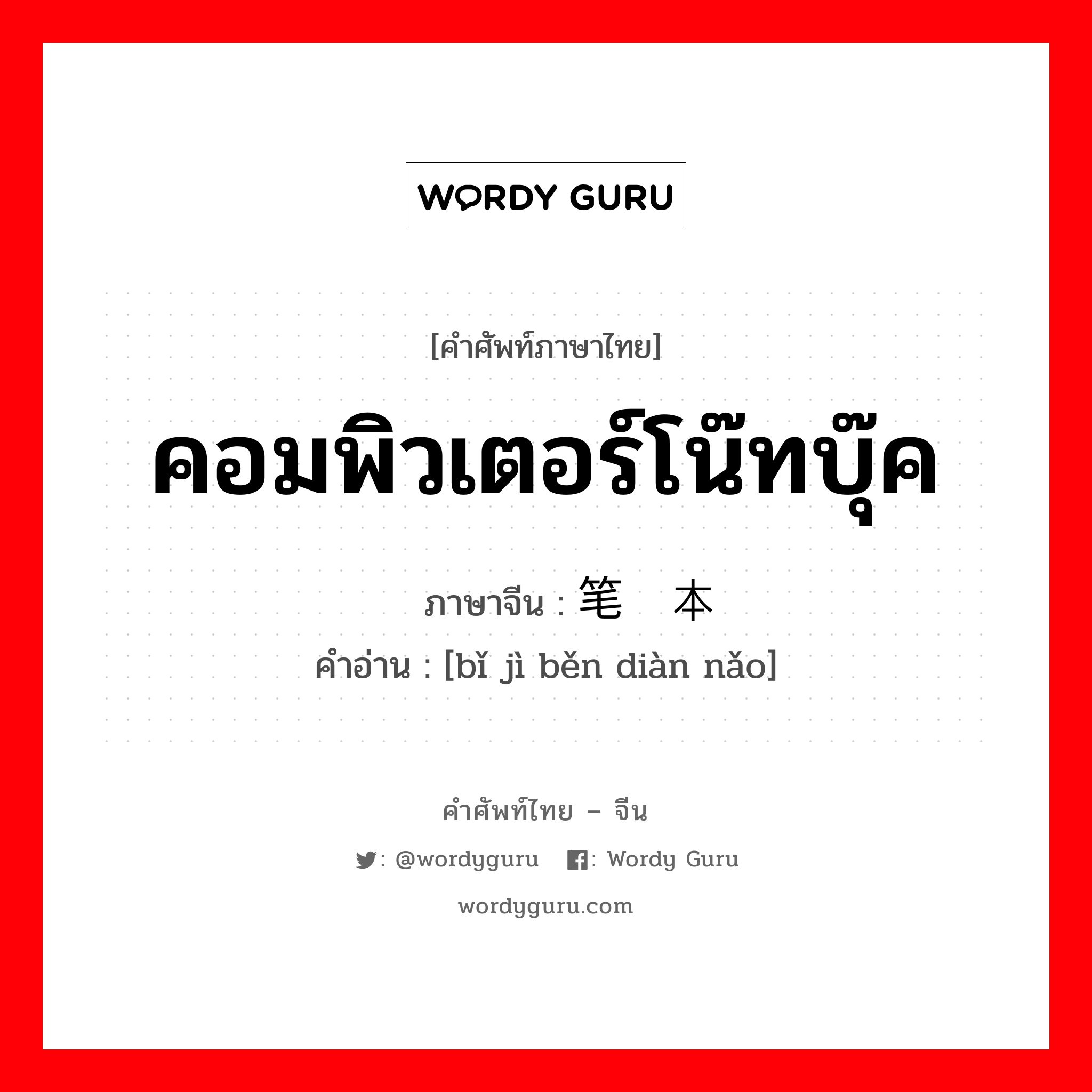 คอมพิวเตอร์โน๊ทบุ๊ค ภาษาจีนคืออะไร, คำศัพท์ภาษาไทย - จีน คอมพิวเตอร์โน๊ทบุ๊ค ภาษาจีน 笔记本电脑 คำอ่าน [bǐ jì běn diàn nǎo]