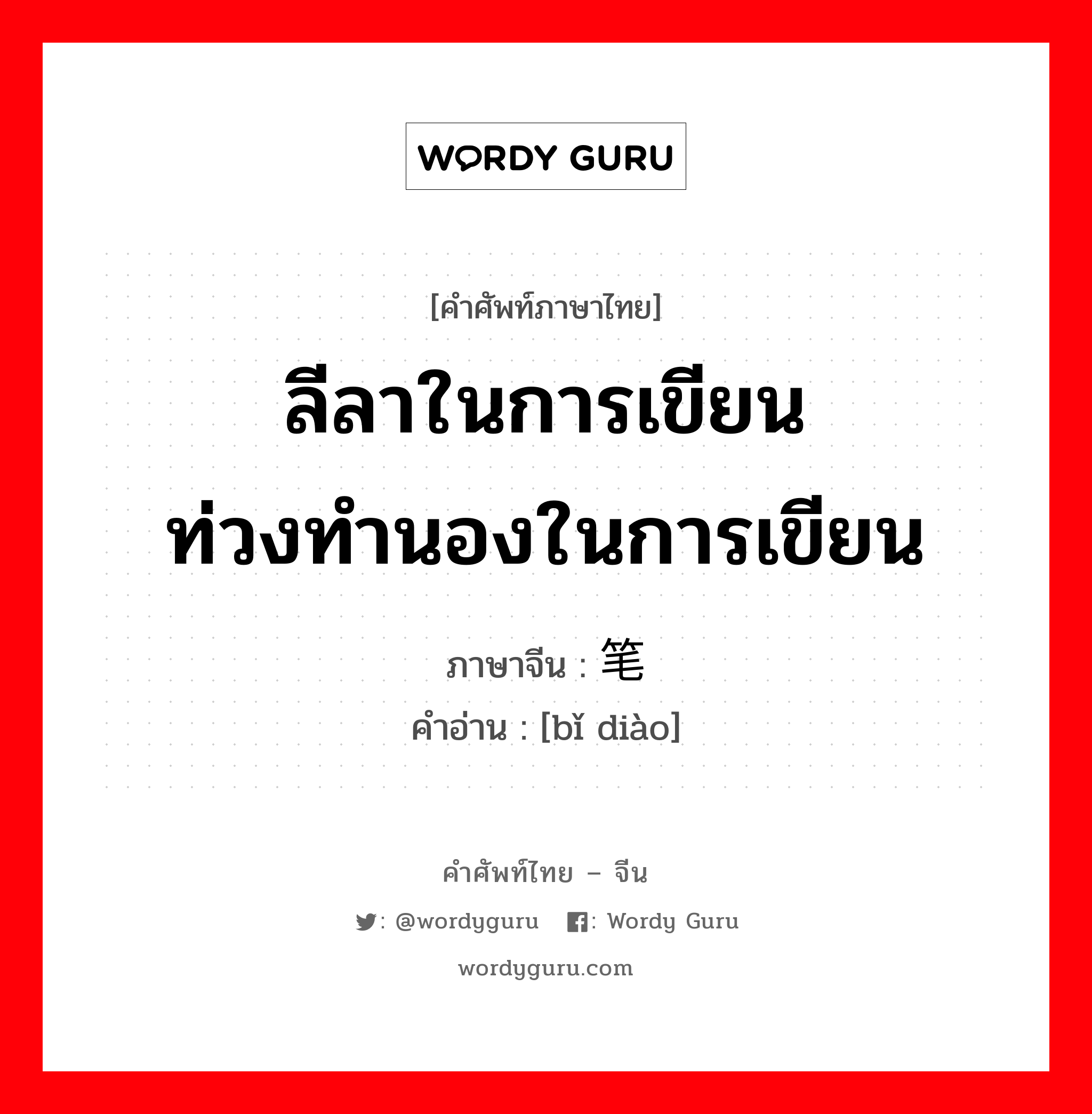 ลีลาในการเขียน ท่วงทำนองในการเขียน แนวความคิดในการเขียน ภาษาจีนคืออะไร, คำศัพท์ภาษาไทย - จีน ลีลาในการเขียน ท่วงทำนองในการเขียน ภาษาจีน 笔调 คำอ่าน [bǐ diào]