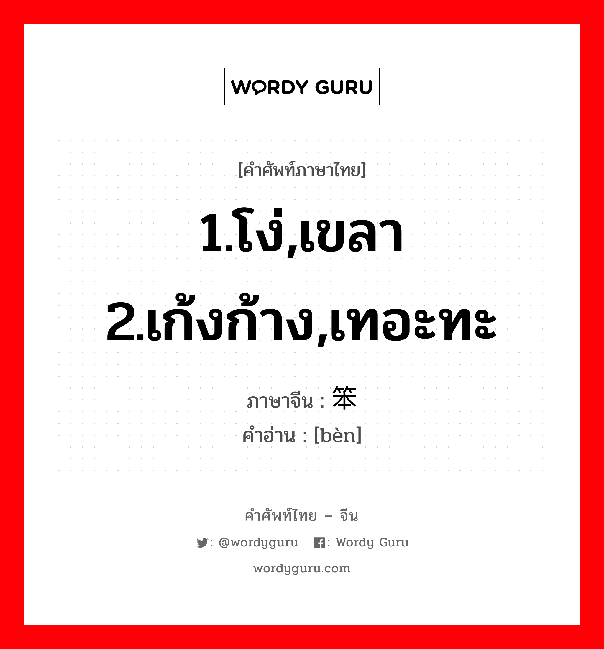 1.โง่,เขลา 2.เก้งก้าง,เทอะทะ ภาษาจีนคืออะไร, คำศัพท์ภาษาไทย - จีน 1.โง่,เขลา 2.เก้งก้าง,เทอะทะ ภาษาจีน 笨 คำอ่าน [bèn]