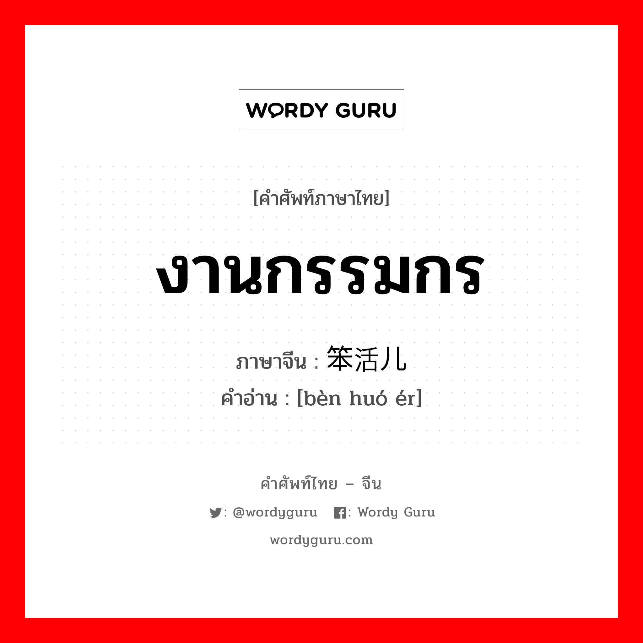 งานกรรมกร ภาษาจีนคืออะไร, คำศัพท์ภาษาไทย - จีน งานกรรมกร ภาษาจีน 笨活儿 คำอ่าน [bèn huó ér]