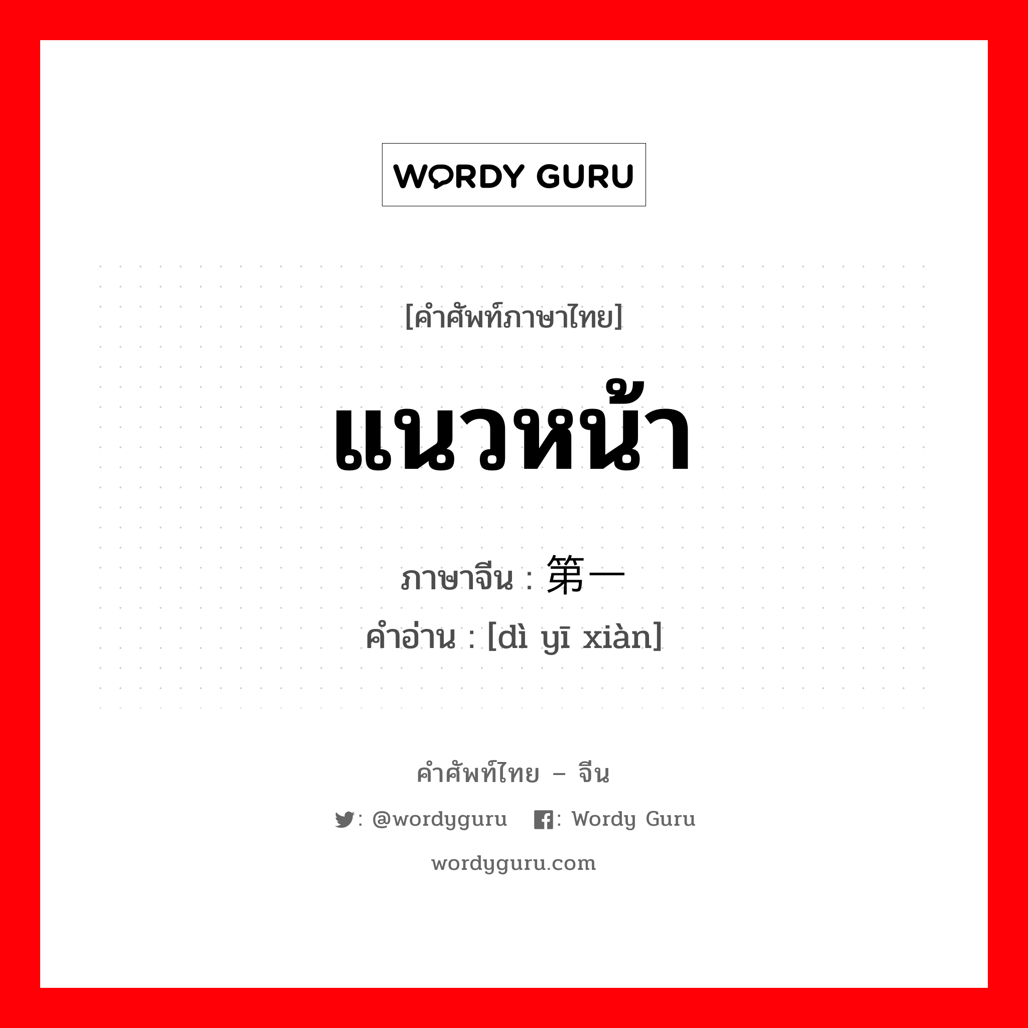 แนวหน้า ภาษาจีนคืออะไร, คำศัพท์ภาษาไทย - จีน แนวหน้า ภาษาจีน 第一线 คำอ่าน [dì yī xiàn]