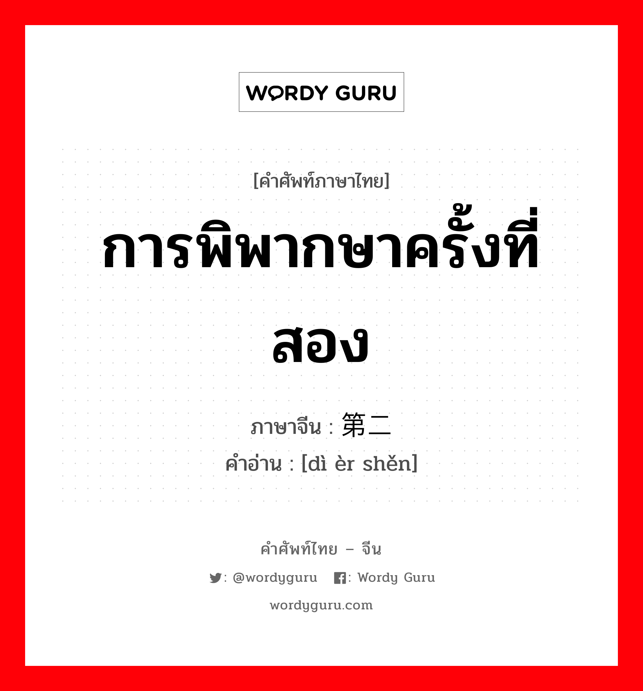 การพิพากษาครั้งที่สอง ภาษาจีนคืออะไร, คำศัพท์ภาษาไทย - จีน การพิพากษาครั้งที่สอง ภาษาจีน 第二审 คำอ่าน [dì èr shěn]