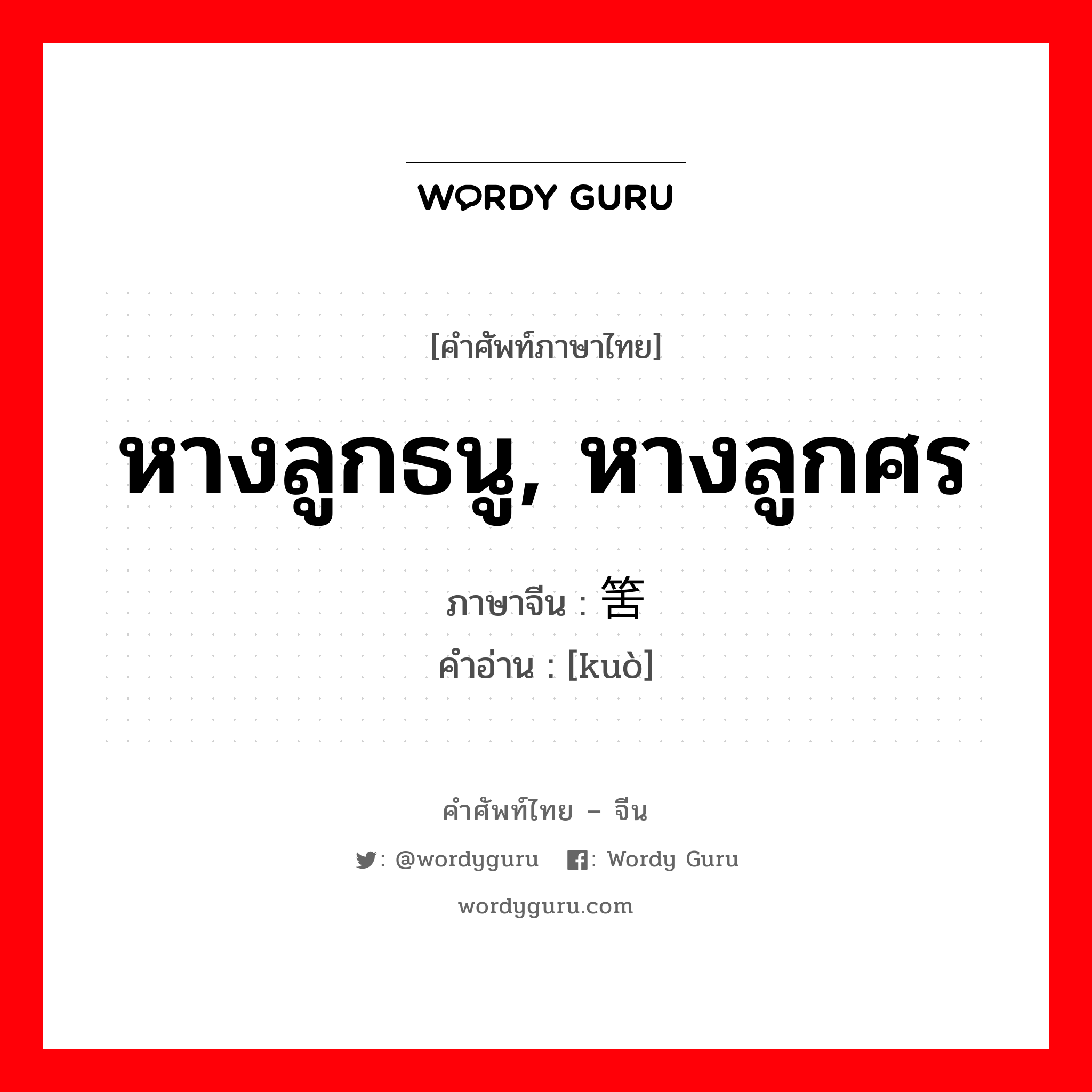 หางลูกธนู, หางลูกศร ภาษาจีนคืออะไร, คำศัพท์ภาษาไทย - จีน หางลูกธนู, หางลูกศร ภาษาจีน 筈 คำอ่าน [kuò]