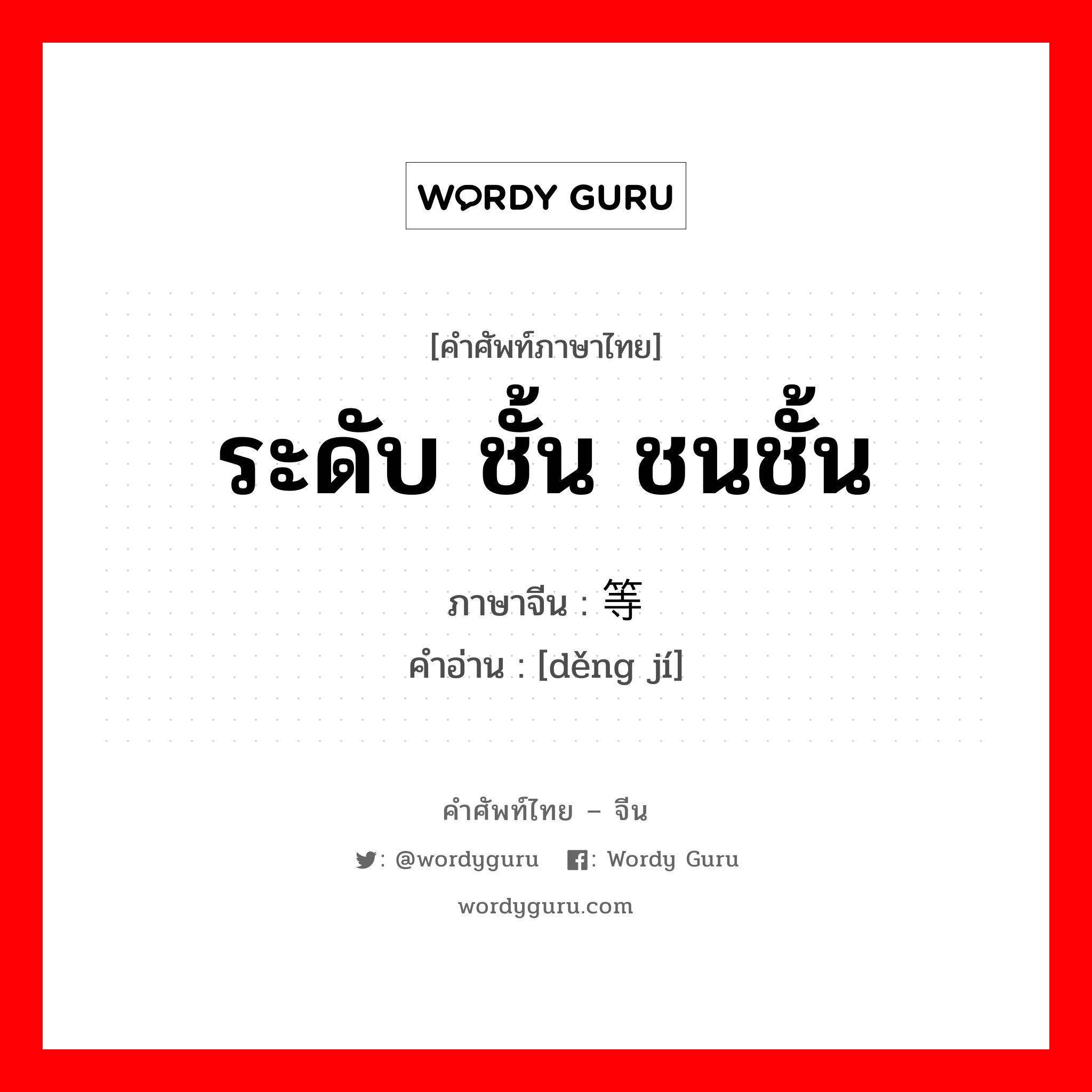 ระดับ ชั้น ชนชั้น ภาษาจีนคืออะไร, คำศัพท์ภาษาไทย - จีน ระดับ ชั้น ชนชั้น ภาษาจีน 等级 คำอ่าน [děng jí]