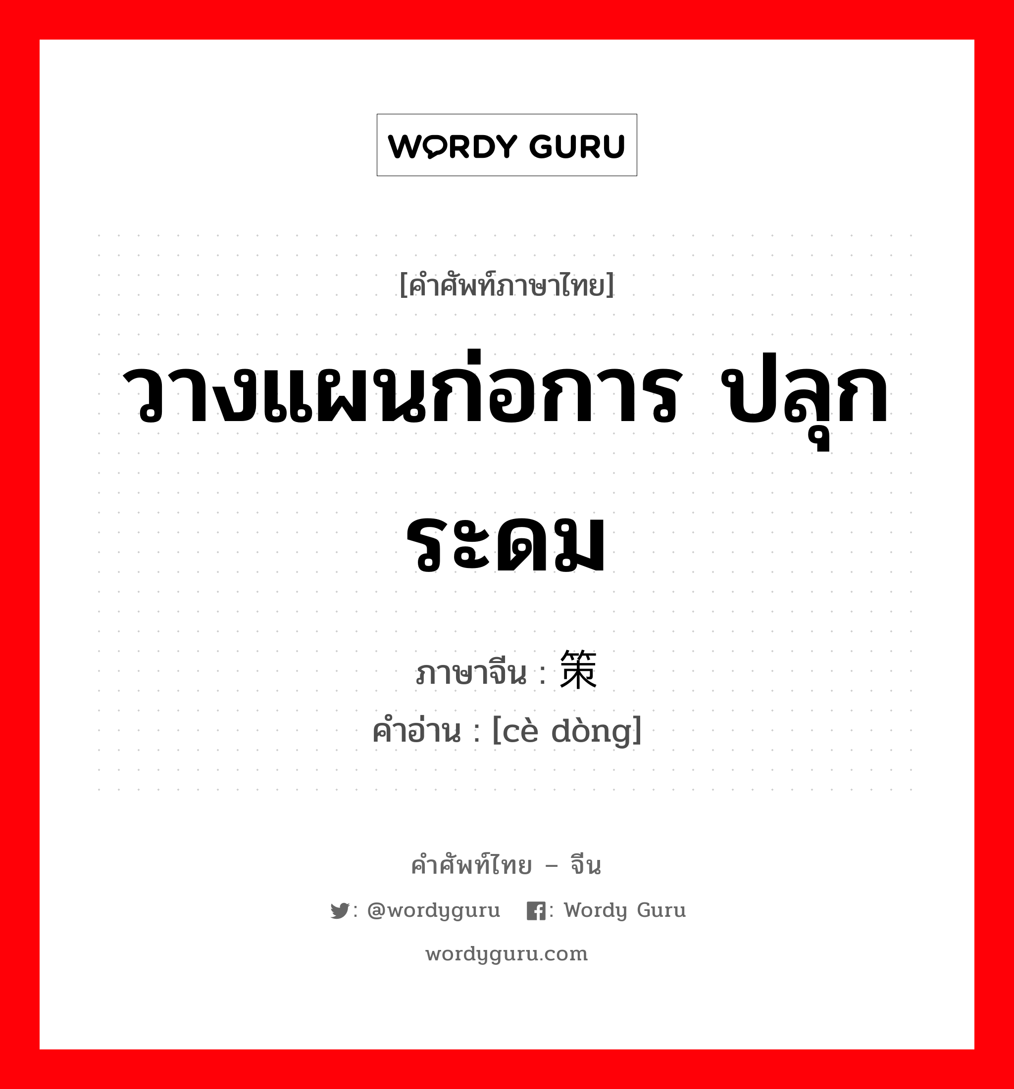 วางแผนก่อการ ปลุกระดม ภาษาจีนคืออะไร, คำศัพท์ภาษาไทย - จีน วางแผนก่อการ ปลุกระดม ภาษาจีน 策动 คำอ่าน [cè dòng]