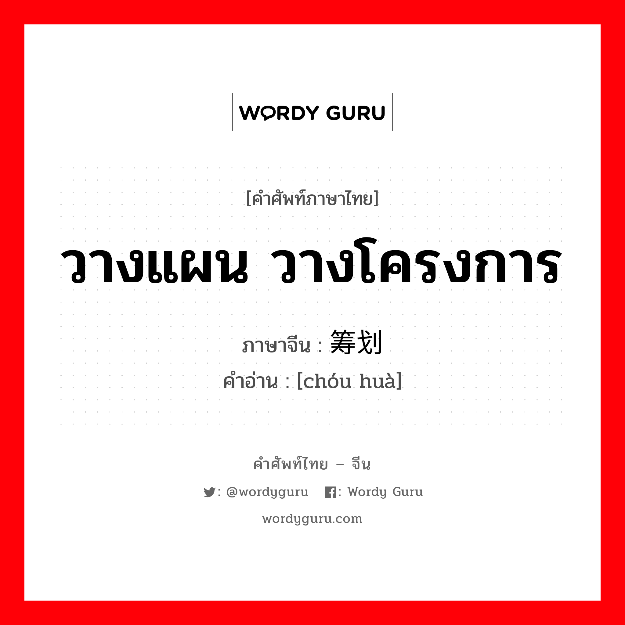 วางแผน วางโครงการ ภาษาจีนคืออะไร, คำศัพท์ภาษาไทย - จีน วางแผน วางโครงการ ภาษาจีน 筹划 คำอ่าน [chóu huà]