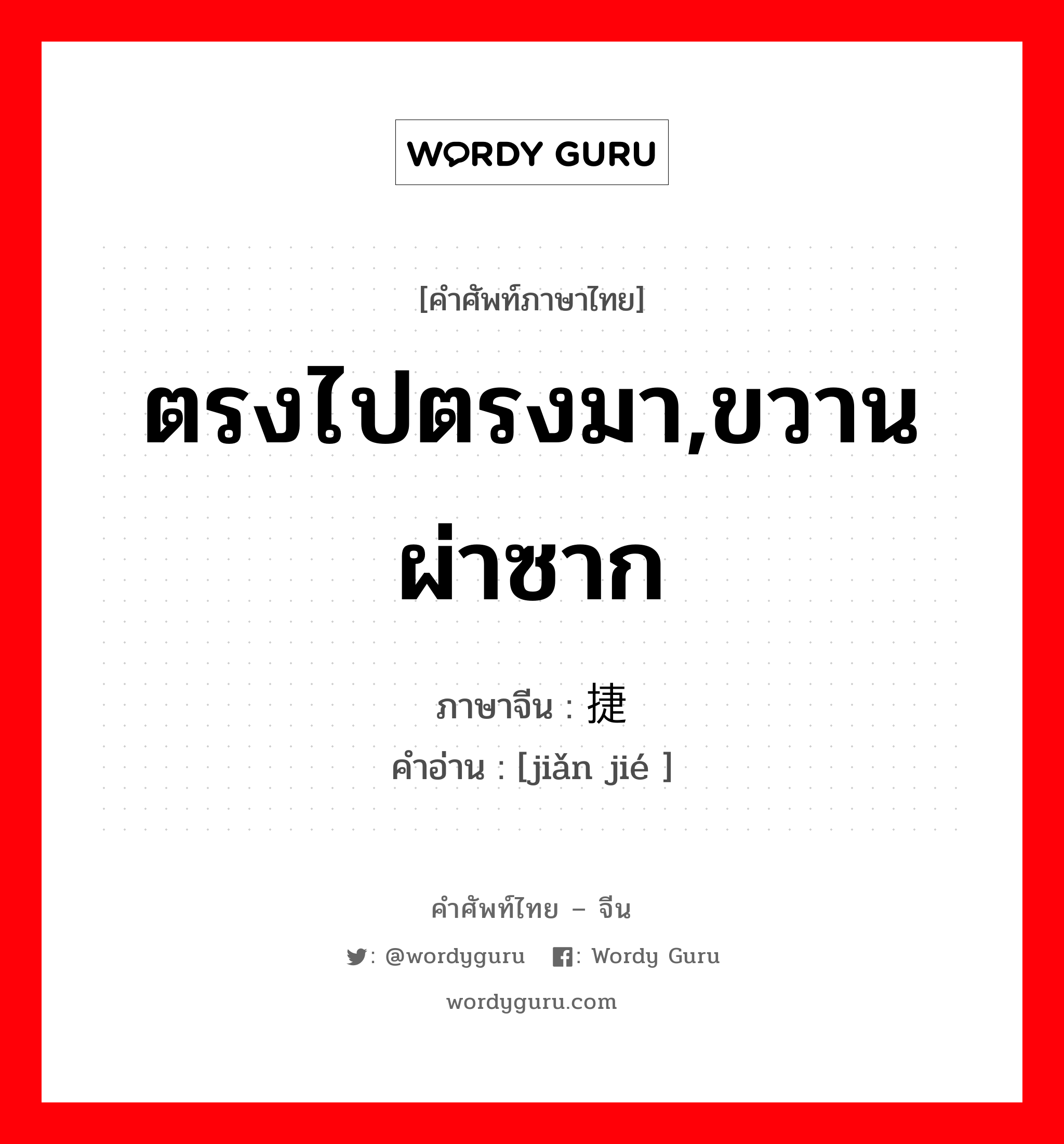 ตรงไปตรงมา,ขวานผ่าซาก ภาษาจีนคืออะไร, คำศัพท์ภาษาไทย - จีน ตรงไปตรงมา,ขวานผ่าซาก ภาษาจีน 简捷 คำอ่าน [jiǎn jié ]